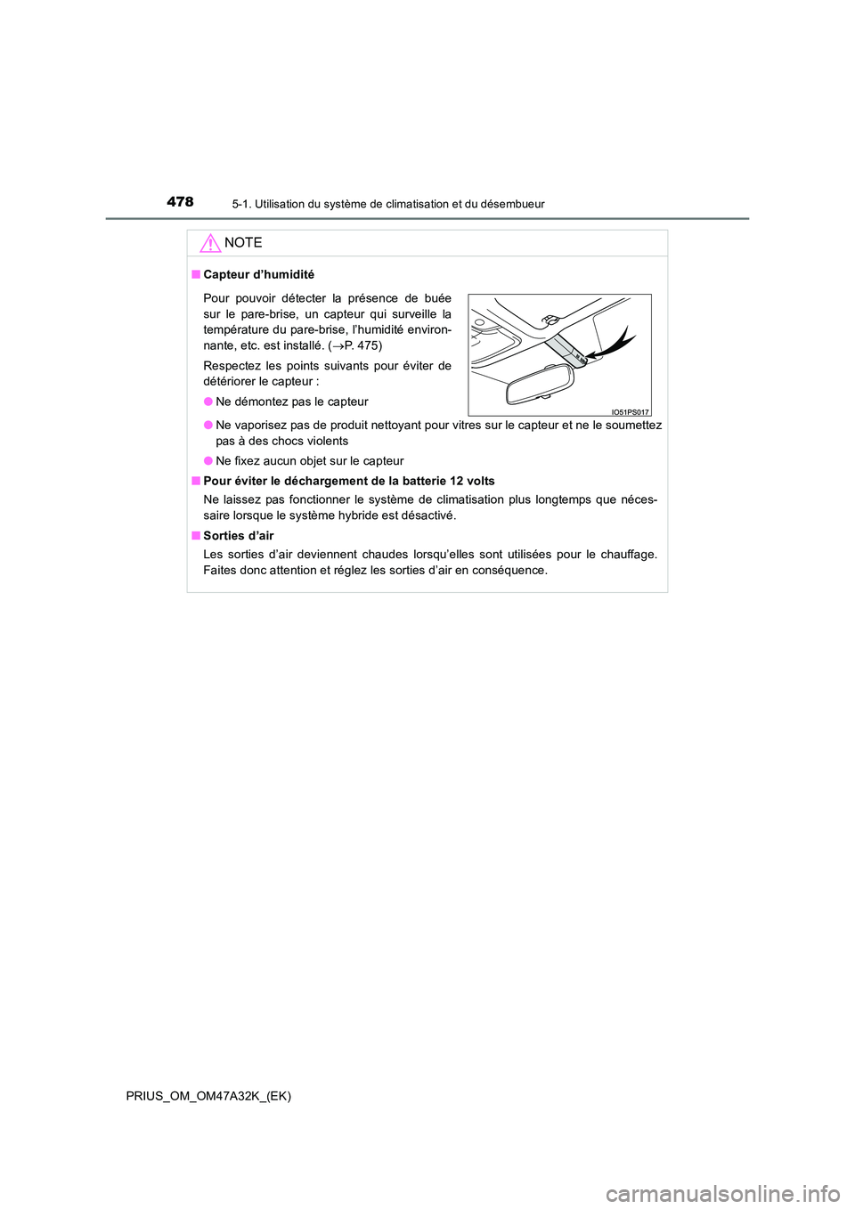 TOYOTA PRIUS 2016  Manuel du propriétaire (in French) 4785-1. Utilisation du système de climatisation et du désembueur
PRIUS_OM_OM47A32K_(EK)
NOTE
■Capteur d’humidité
●Ne vaporisez pas de produit nettoyant pour vitres sur le capteur et ne le sou