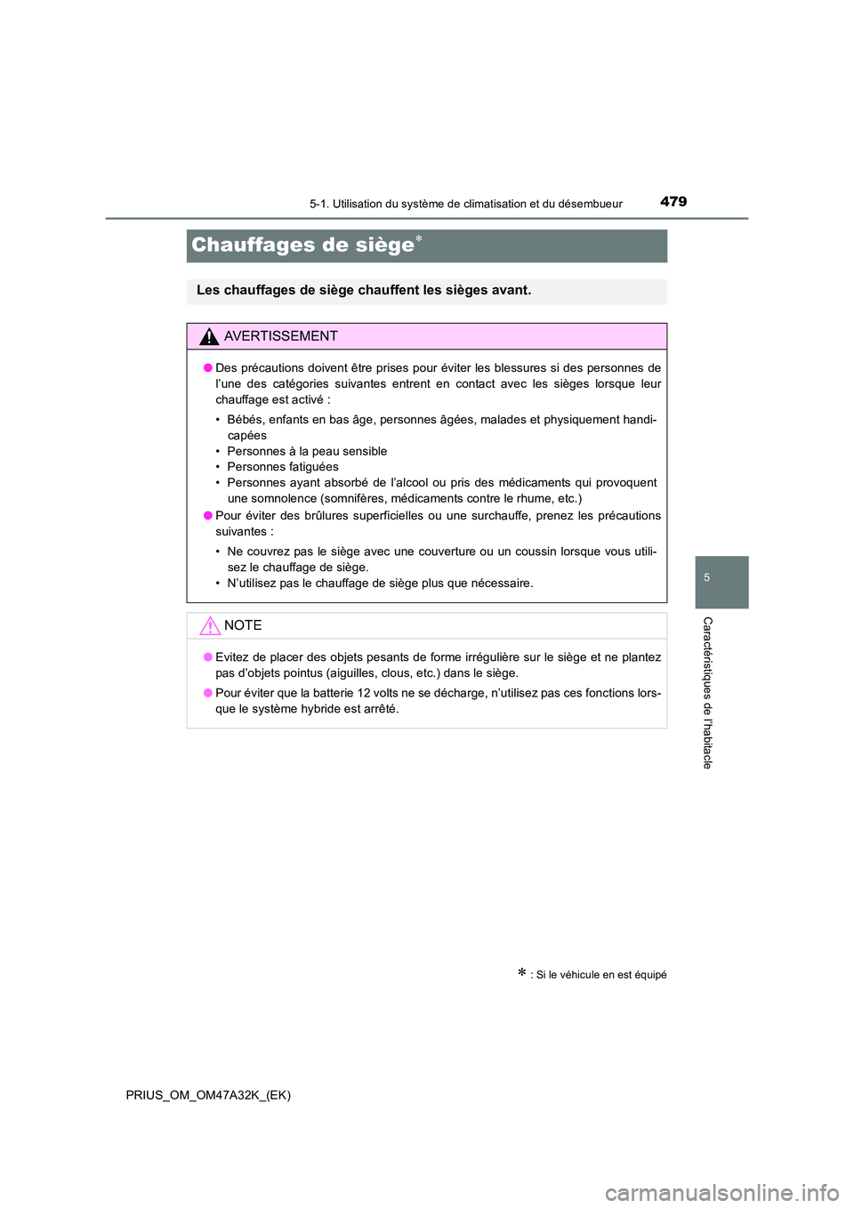 TOYOTA PRIUS 2016  Manuel du propriétaire (in French) 4795-1. Utilisation du système de climatisation et du désembueur
PRIUS_OM_OM47A32K_(EK)
5
Caractéristiques de l’habitacle
Chauffages de siège∗
∗ : Si le véhicule en est équipé
Les chauffa