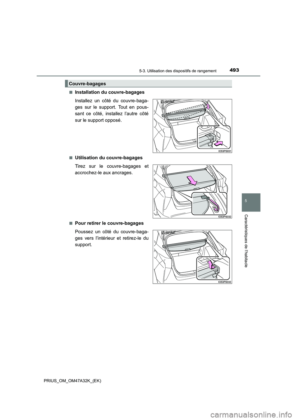 TOYOTA PRIUS 2016  Manuel du propriétaire (in French) 4935-3. Utilisation des dispositifs de rangement
PRIUS_OM_OM47A32K_(EK)
5
Caractéristiques de l’habitacle
■Installation du couvre-bagages
Installez un côté du couvre-baga-
ges sur le support. T