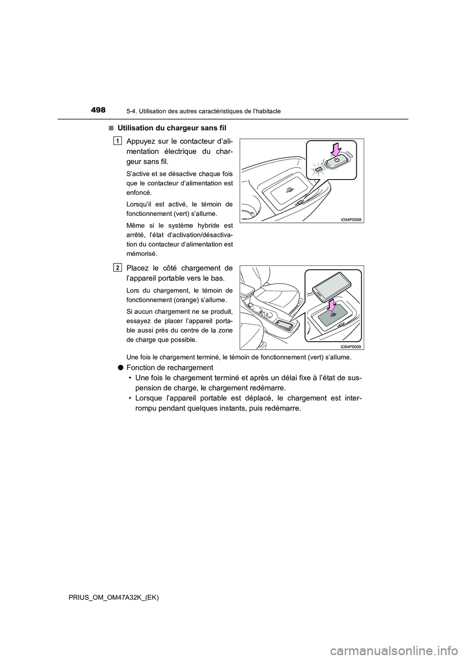 TOYOTA PRIUS 2016  Manuel du propriétaire (in French) 498
PRIUS_OM_OM47A32K_(EK)
5-4. Utilisation des autres caractéristiques de l’habitacle
■Utilisation du chargeur sans filAppuyez sur le contacteur d’ali-
mentation électrique du char-
geur sans