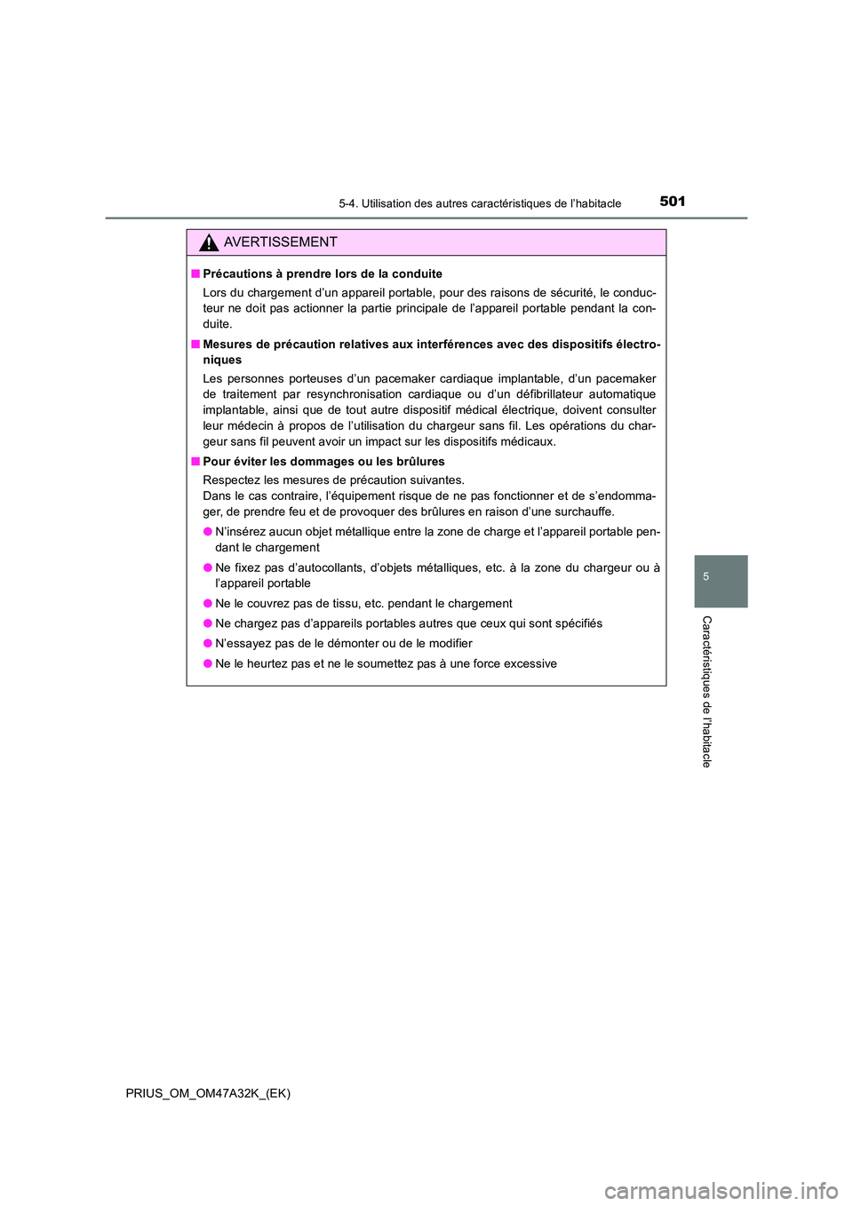 TOYOTA PRIUS 2016  Manuel du propriétaire (in French) 5015-4. Utilisation des autres caractéristiques de l’habitacle
PRIUS_OM_OM47A32K_(EK)
5
Caractéristiques de l’habitacle
AVERTISSEMENT
■Précautions à prendre lors de la conduite
Lors du charg
