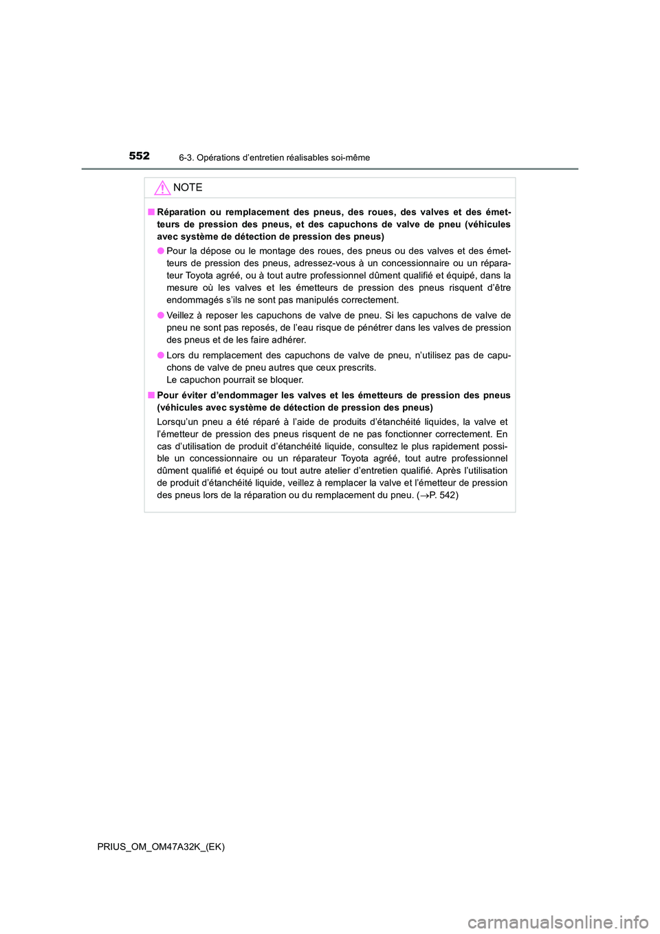 TOYOTA PRIUS 2016 Manuel du propriétaire (in French) 5526-3. Opérations d’entretien réalisables soi-même
PRIUS_OM_OM47A32K_(EK)
NOTE
■Réparation ou remplacement des pneus, des roues, des valves et des émet-
teurs de pression des pneus, et des c TOYOTA PRIUS 2016 Manuel du propriétaire (in French) 5526-3. Opérations d’entretien réalisables soi-même
PRIUS_OM_OM47A32K_(EK)
NOTE
■Réparation ou remplacement des pneus, des roues, des valves et des émet-
teurs de pression des pneus, et des c