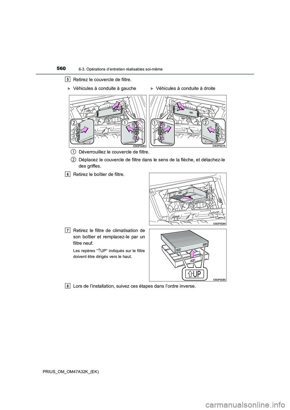 TOYOTA PRIUS 2016  Manuel du propriétaire (in French) 5606-3. Opérations d’entretien réalisables soi-même
PRIUS_OM_OM47A32K_(EK)
Retirez le couvercle de filtre.Déverrouillez le couvercle de filtre.
Déplacez le couvercle de filtre dans le sens de l
