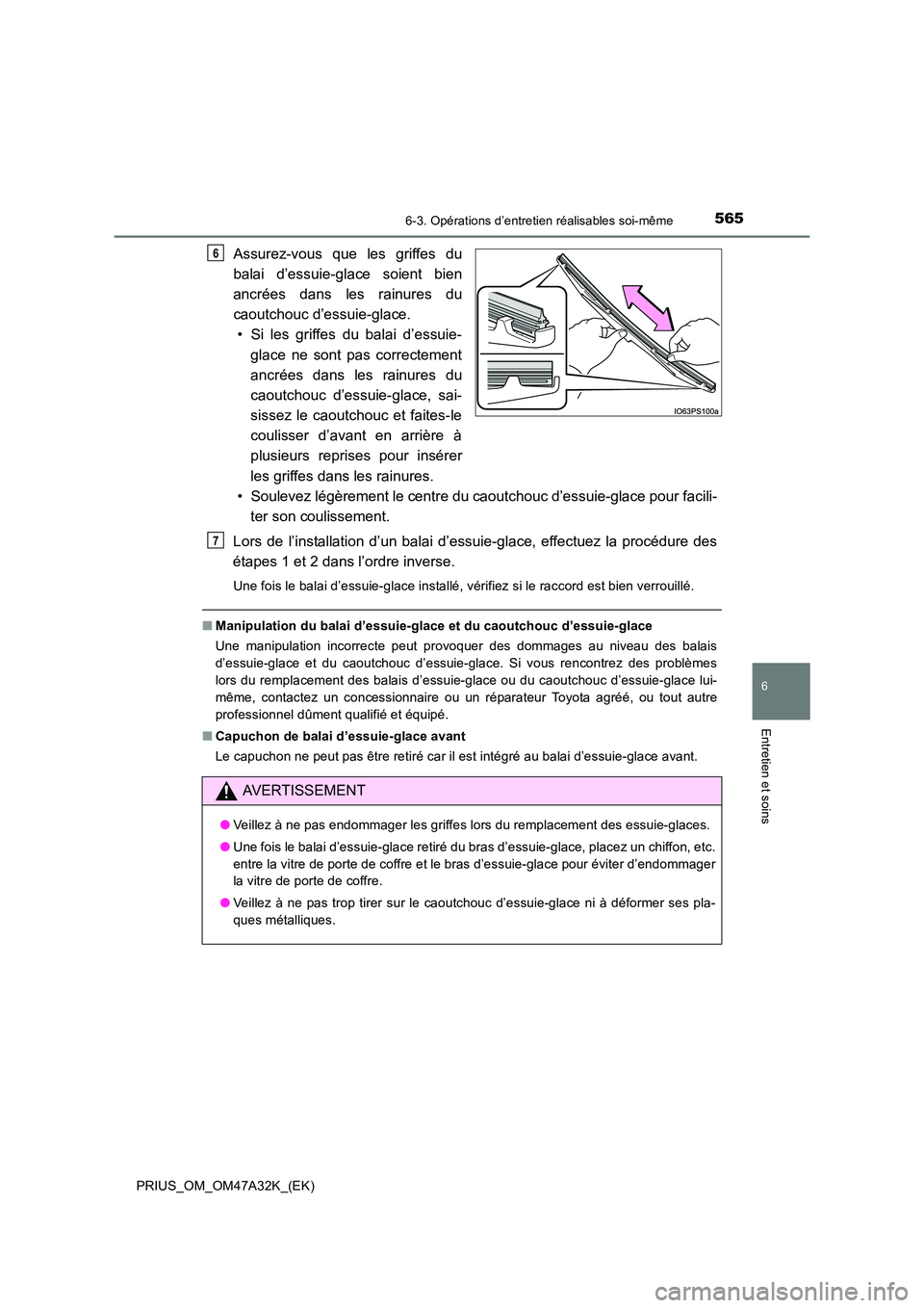 TOYOTA PRIUS 2016 Manuel du propriétaire (in French) 5656-3. Opérations d’entretien réalisables soi-même
PRIUS_OM_OM47A32K_(EK)
6
Entretien et soins
Assurez-vous que les griffes du
balai d’essuie-glace soient bien
ancrées dans les rainures du
ca TOYOTA PRIUS 2016 Manuel du propriétaire (in French) 5656-3. Opérations d’entretien réalisables soi-même
PRIUS_OM_OM47A32K_(EK)
6
Entretien et soins
Assurez-vous que les griffes du
balai d’essuie-glace soient bien
ancrées dans les rainures du
ca