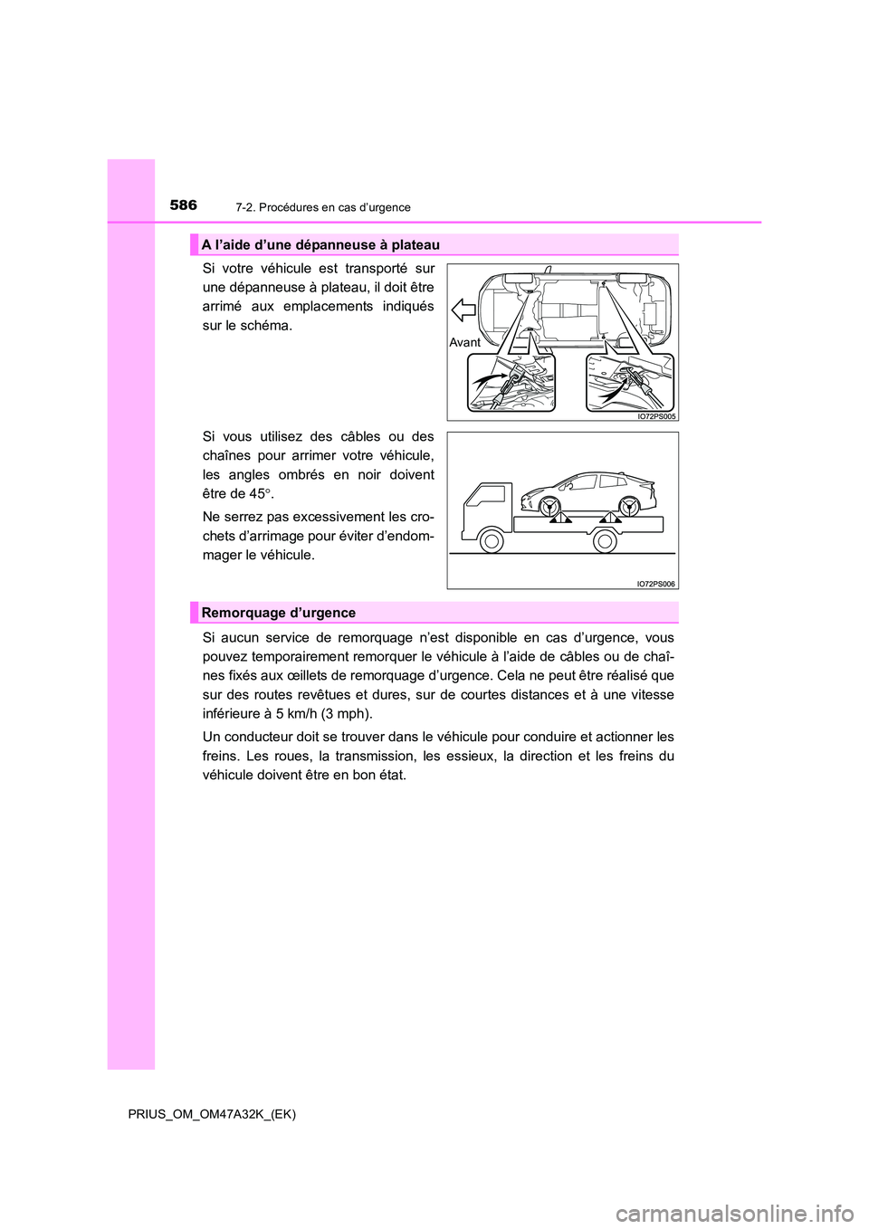 TOYOTA PRIUS 2016  Manuel du propriétaire (in French) 5867-2. Procédures en cas d’urgence
PRIUS_OM_OM47A32K_(EK)
Si votre véhicule est transporté sur
une dépanneuse à plateau, il doit être
arrimé aux emplacements indiqués
sur le schéma.
Si vou