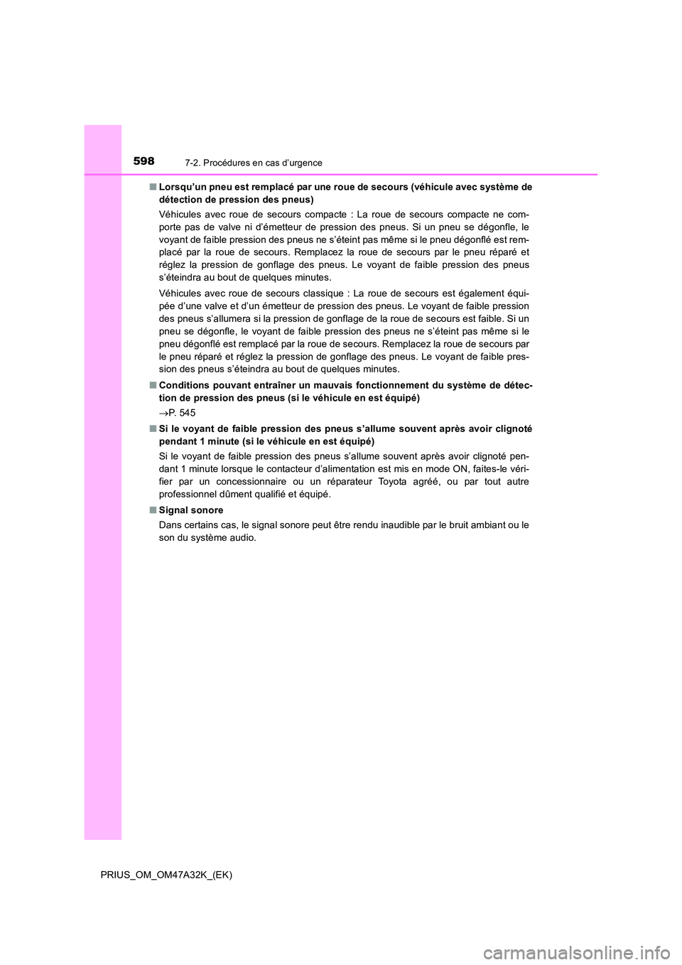 TOYOTA PRIUS 2016 Manuel du propriétaire (in French) 5987-2. Procédures en cas d’urgence
PRIUS_OM_OM47A32K_(EK)■
Lorsqu’un pneu est remplacé par une roue de secours (véhicule avec système de
détection de pression des pneus)
Véhicules avec ro TOYOTA PRIUS 2016 Manuel du propriétaire (in French) 5987-2. Procédures en cas d’urgence
PRIUS_OM_OM47A32K_(EK)■
Lorsqu’un pneu est remplacé par une roue de secours (véhicule avec système de
détection de pression des pneus)
Véhicules avec ro