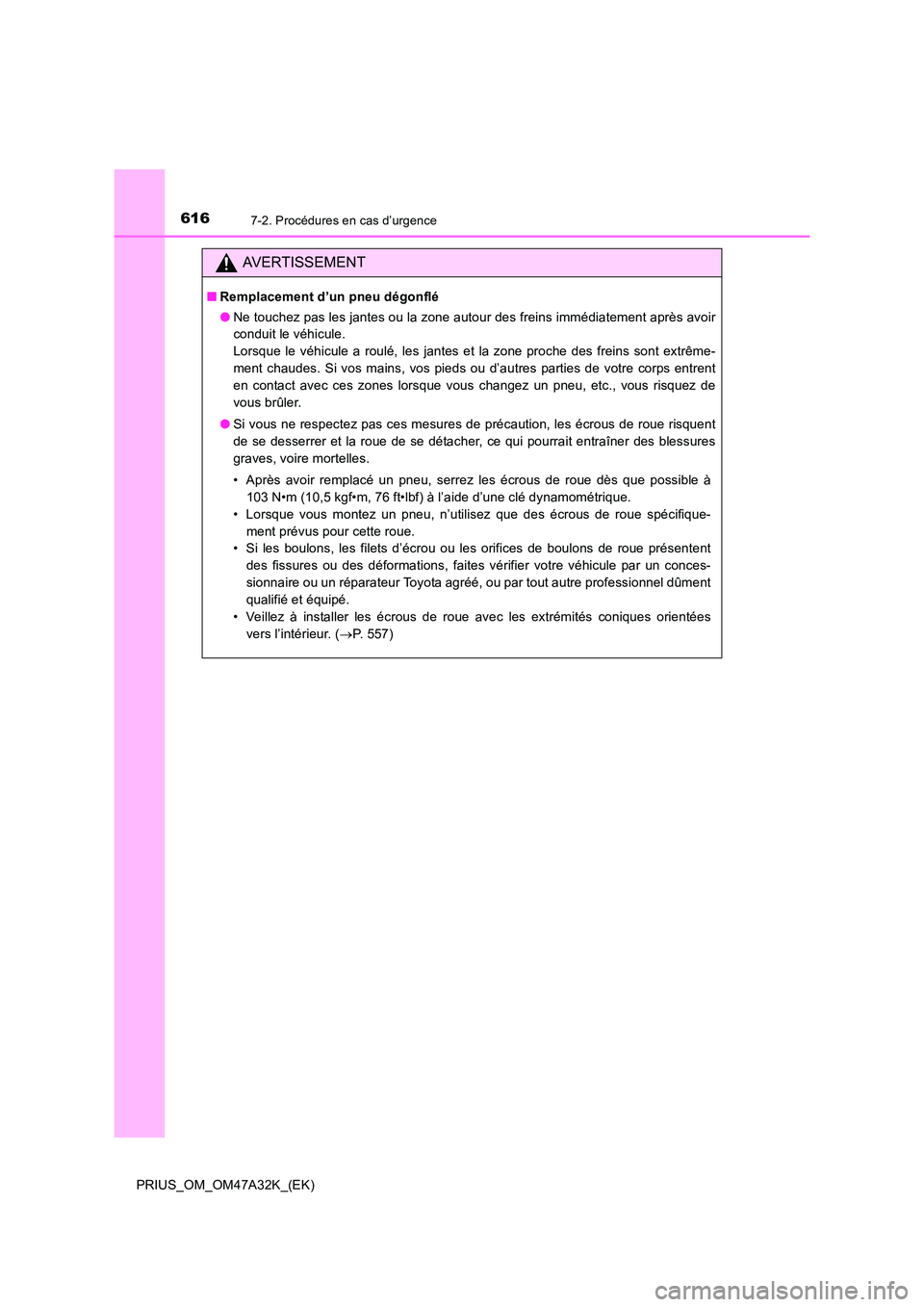 TOYOTA PRIUS 2016  Manuel du propriétaire (in French) 6167-2. Procédures en cas d’urgence
PRIUS_OM_OM47A32K_(EK)
AVERTISSEMENT
■Remplacement d’un pneu dégonflé
●Ne touchez pas les jantes ou la zone autour des freins immédiatement après avoir