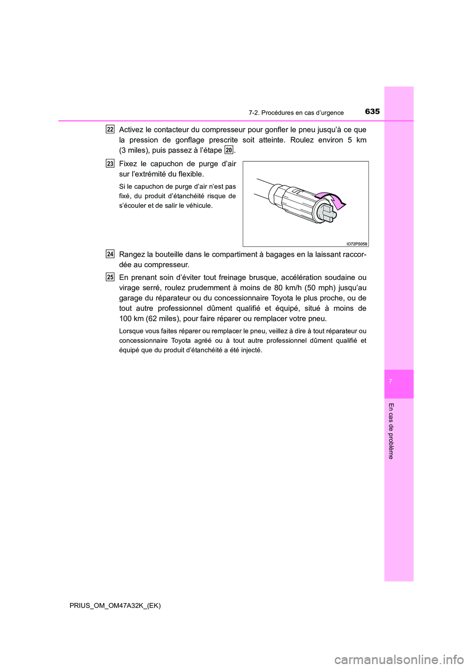 TOYOTA PRIUS 2016 Manuel du propriétaire (in French) 6357-2. Procédures en cas d’urgence
PRIUS_OM_OM47A32K_(EK)
7
En cas de problème
Activez le contacteur du compresseur pour gonfler le pneu jusqu’à ce que
la pression de gonflage prescrite soit a TOYOTA PRIUS 2016 Manuel du propriétaire (in French) 6357-2. Procédures en cas d’urgence
PRIUS_OM_OM47A32K_(EK)
7
En cas de problème
Activez le contacteur du compresseur pour gonfler le pneu jusqu’à ce que
la pression de gonflage prescrite soit a