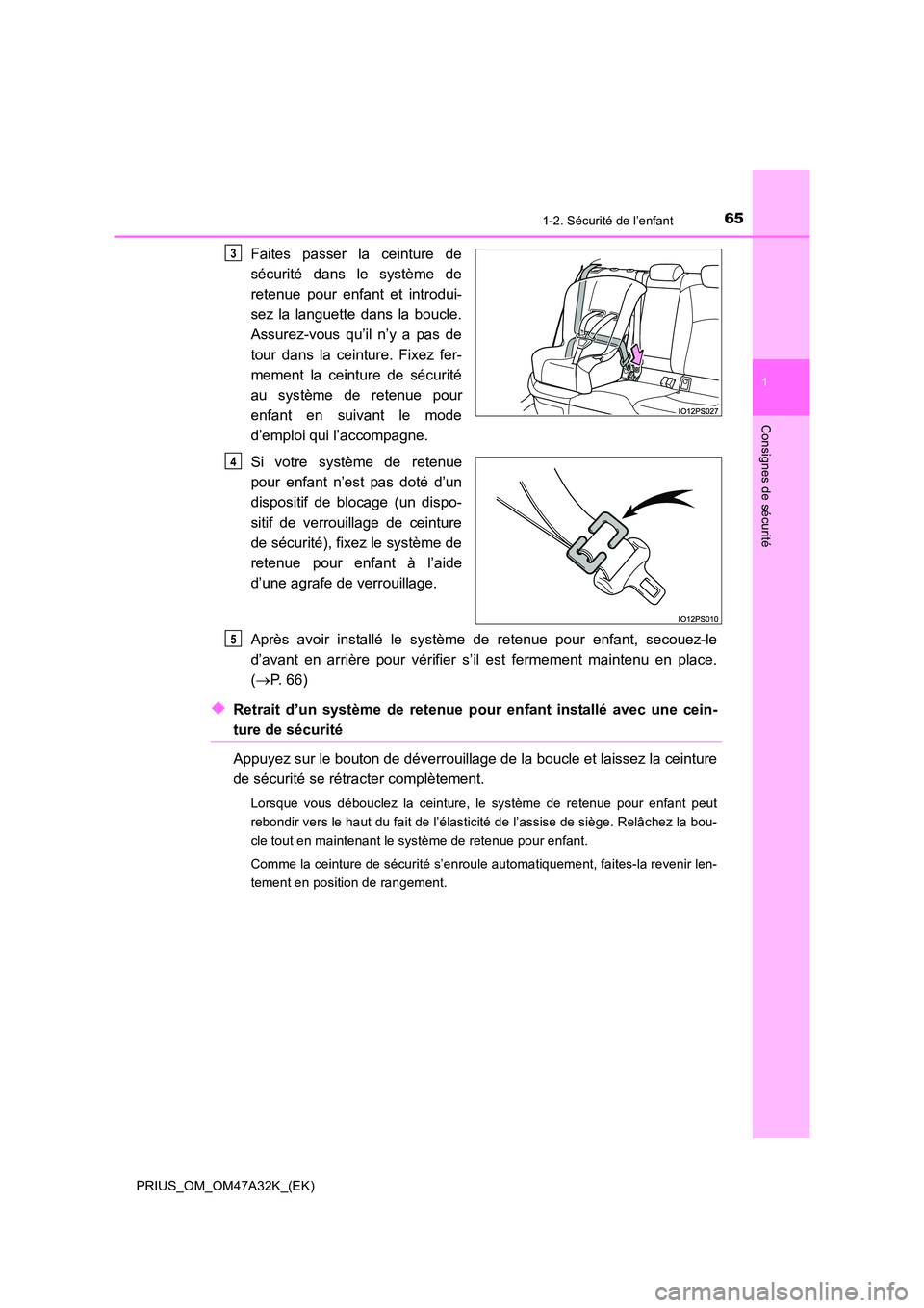 TOYOTA PRIUS 2016 Manuel du propriétaire (in French) 651-2. Sécurité de l’enfant
1
PRIUS_OM_OM47A32K_(EK)
Consignes de sécurité
Faites passer la ceinture de
sécurité dans le système de
retenue pour enfant et introdui-
sez la languette dans la b TOYOTA PRIUS 2016 Manuel du propriétaire (in French) 651-2. Sécurité de l’enfant
1
PRIUS_OM_OM47A32K_(EK)
Consignes de sécurité
Faites passer la ceinture de
sécurité dans le système de
retenue pour enfant et introdui-
sez la languette dans la b