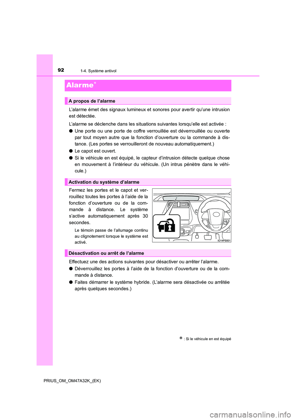 TOYOTA PRIUS 2016 Manuel du propriétaire (in French) 921-4. Système antivol
PRIUS_OM_OM47A32K_(EK)
Alar me∗
L’alarme émet des signaux lumineux et sonores pour avertir qu’une intrusion
est détectée.
L’alarme se déclenche dans les situations TOYOTA PRIUS 2016 Manuel du propriétaire (in French) 921-4. Système antivol
PRIUS_OM_OM47A32K_(EK)
Alar me∗
L’alarme émet des signaux lumineux et sonores pour avertir qu’une intrusion
est détectée.
L’alarme se déclenche dans les situations