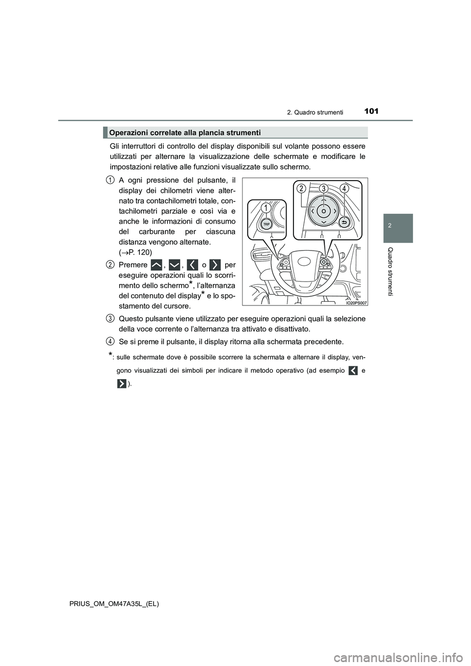 TOYOTA PRIUS 2016 Manuale duso (in Italian) 1012. Quadro strumenti
2
Quadro strumenti
PRIUS_OM_OM47A35L_(EL)
Gli interruttori di controllo del display disponibili sul volante possono essere
utilizzati per alternare la visualizzazione delle sche TOYOTA PRIUS 2016 Manuale duso (in Italian) 1012. Quadro strumenti
2
Quadro strumenti
PRIUS_OM_OM47A35L_(EL)
Gli interruttori di controllo del display disponibili sul volante possono essere
utilizzati per alternare la visualizzazione delle sche