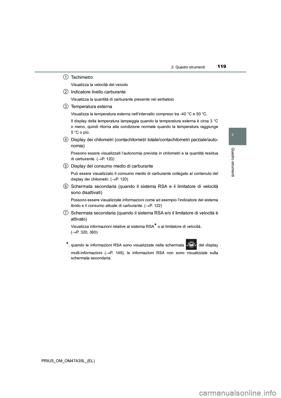 TOYOTA PRIUS 2016 Manuale duso (in Italian) 1192. Quadro strumenti
2
Quadro strumenti
PRIUS_OM_OM47A35L_(EL)
Ta c h i m e t r o
Visualizza la velocità del veicolo
Indicatore livello carburante
Visualizza la quantità di carburante presente nel TOYOTA PRIUS 2016 Manuale duso (in Italian) 1192. Quadro strumenti
2
Quadro strumenti
PRIUS_OM_OM47A35L_(EL)
Ta c h i m e t r o
Visualizza la velocità del veicolo
Indicatore livello carburante
Visualizza la quantità di carburante presente nel