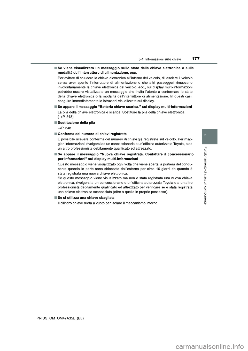 TOYOTA PRIUS 2016 Manuale duso (in Italian) 1773-1. Informazioni sulle chiavi
3
Funzionamento di ciascun componente
PRIUS_OM_OM47A35L_(EL)■
Se viene visualizzato un messaggio sullo stato della chiave elettronica o sulla
modalità dell’inter TOYOTA PRIUS 2016 Manuale duso (in Italian) 1773-1. Informazioni sulle chiavi
3
Funzionamento di ciascun componente
PRIUS_OM_OM47A35L_(EL)■
Se viene visualizzato un messaggio sullo stato della chiave elettronica o sulla
modalità dell’inter