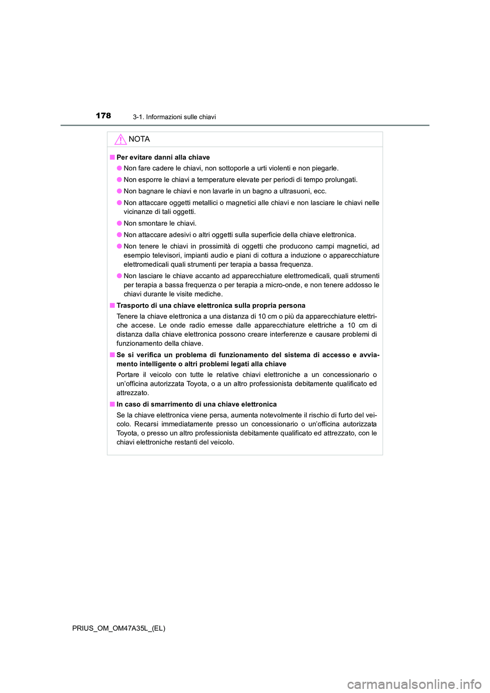 TOYOTA PRIUS 2016 Manuale duso (in Italian) 1783-1. Informazioni sulle chiavi
PRIUS_OM_OM47A35L_(EL)
NOTA
■Per evitare danni alla chiave
●Non fare cadere le chiavi, non sottoporle a urti violenti e non piegarle.
● Non esporre le chiavi a TOYOTA PRIUS 2016 Manuale duso (in Italian) 1783-1. Informazioni sulle chiavi
PRIUS_OM_OM47A35L_(EL)
NOTA
■Per evitare danni alla chiave
●Non fare cadere le chiavi, non sottoporle a urti violenti e non piegarle.
● Non esporre le chiavi a