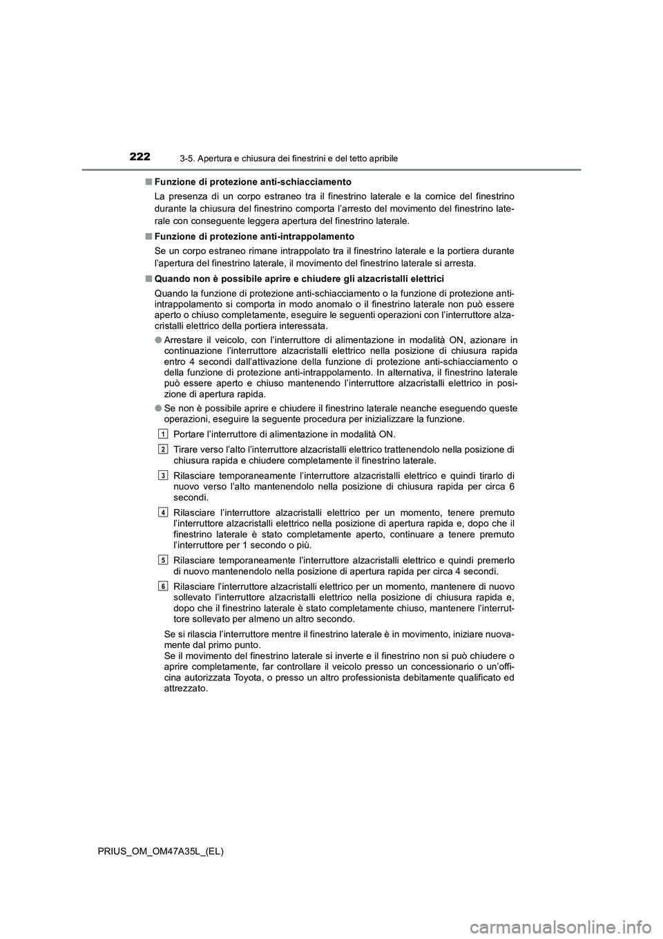 TOYOTA PRIUS 2016  Manuale duso (in Italian) 2223-5. Apertura e chiusura dei finestrini e del tetto apribile
PRIUS_OM_OM47A35L_(EL)■
Funzione di protezione anti-schiacciamento
La presenza di un corpo estraneo tra il finestrino laterale e la co