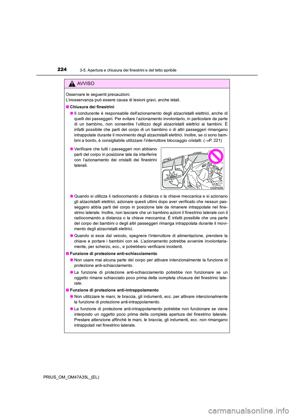 TOYOTA PRIUS 2016  Manuale duso (in Italian) 2243-5. Apertura e chiusura dei finestrini e del tetto apribile
PRIUS_OM_OM47A35L_(EL)
AVVISO
Osservare le seguenti precauzioni. 
L’inosservanza può essere causa di lesioni gravi, anche letali.
■