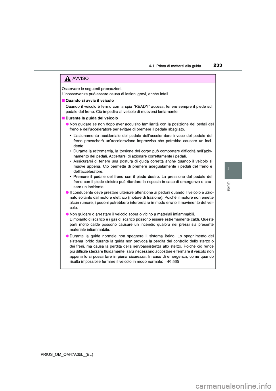 TOYOTA PRIUS 2016  Manuale duso (in Italian) 2334-1. Prima di mettersi alla guida
4
Guida
PRIUS_OM_OM47A35L_(EL)
AVVISO
Osservare le seguenti precauzioni. 
L’inosservanza può essere causa di lesioni gravi, anche letali.
■Quando si avvia il 