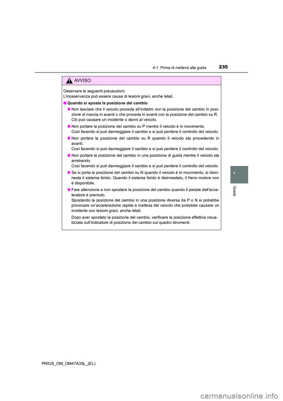 TOYOTA PRIUS 2016  Manuale duso (in Italian) 2354-1. Prima di mettersi alla guida
4
Guida
PRIUS_OM_OM47A35L_(EL)
AVVISO
Osservare le seguenti precauzioni. 
L’inosservanza può essere causa di lesioni gravi, anche letali.
■Quando si sposta la