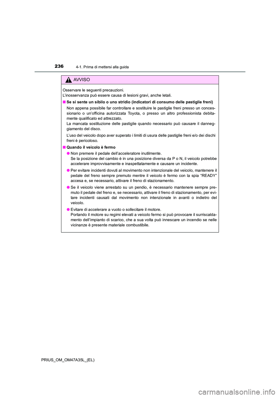 TOYOTA PRIUS 2016  Manuale duso (in Italian) 2364-1. Prima di mettersi alla guida
PRIUS_OM_OM47A35L_(EL)
AVVISO
Osservare le seguenti precauzioni. 
L’inosservanza può essere causa di lesioni gravi, anche letali.
■Se si sente un sibilo o uno
