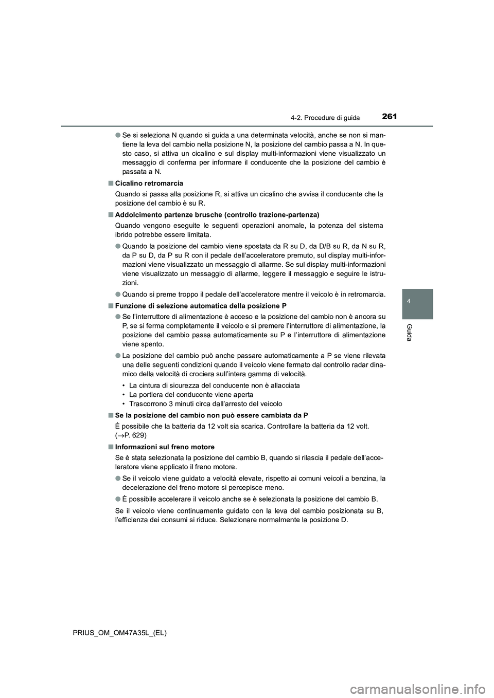 TOYOTA PRIUS 2016 Manuale duso (in Italian) 2614-2. Procedure di guida
4
Guida
PRIUS_OM_OM47A35L_(EL)●
Se si seleziona N quando si guida a una determinata velocità, anche se non si man-
tiene la leva del cambio nella posizione N, la posizion TOYOTA PRIUS 2016 Manuale duso (in Italian) 2614-2. Procedure di guida
4
Guida
PRIUS_OM_OM47A35L_(EL)●
Se si seleziona N quando si guida a una determinata velocità, anche se non si man-
tiene la leva del cambio nella posizione N, la posizion