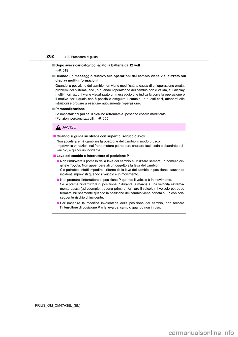 TOYOTA PRIUS 2016 Manuale duso (in Italian) 2624-2. Procedure di guida
PRIUS_OM_OM47A35L_(EL)■
Dopo aver ricaricato/ricollegato la batteria da 12 volt
→P. 5 1 9
■ Quando un messaggio relativo alle operazioni del cambio viene visualizzato TOYOTA PRIUS 2016 Manuale duso (in Italian) 2624-2. Procedure di guida
PRIUS_OM_OM47A35L_(EL)■
Dopo aver ricaricato/ricollegato la batteria da 12 volt
→P. 5 1 9
■ Quando un messaggio relativo alle operazioni del cambio viene visualizzato