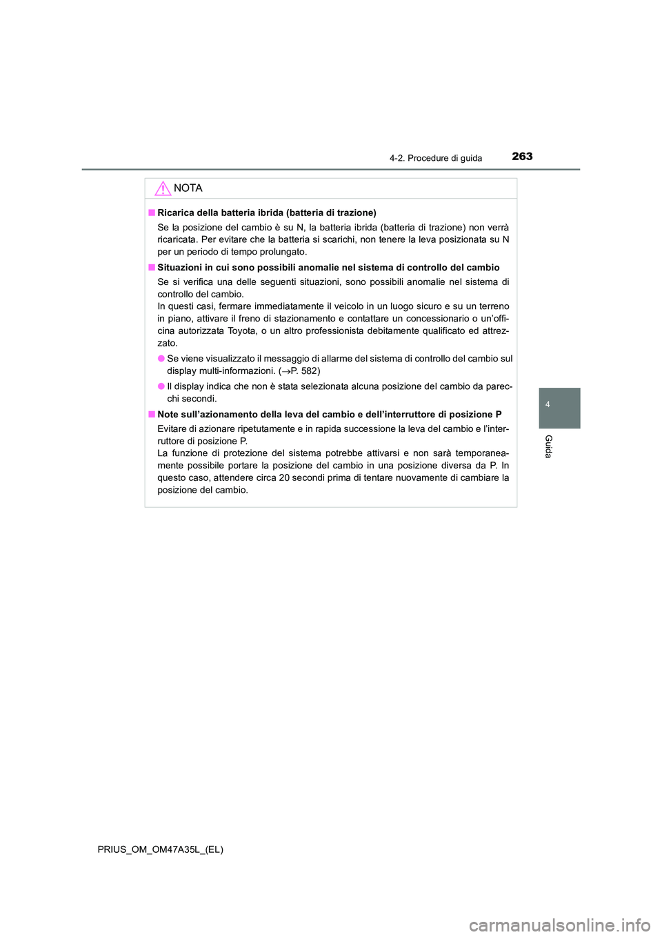 TOYOTA PRIUS 2016 Manuale duso (in Italian) 2634-2. Procedure di guida
4
Guida
PRIUS_OM_OM47A35L_(EL)
NOTA
■Ricarica della batteria ibrida (batteria di trazione)
Se la posizione del cambio è su N, la batteria ibrida (batteria di trazione) no TOYOTA PRIUS 2016 Manuale duso (in Italian) 2634-2. Procedure di guida
4
Guida
PRIUS_OM_OM47A35L_(EL)
NOTA
■Ricarica della batteria ibrida (batteria di trazione)
Se la posizione del cambio è su N, la batteria ibrida (batteria di trazione) no