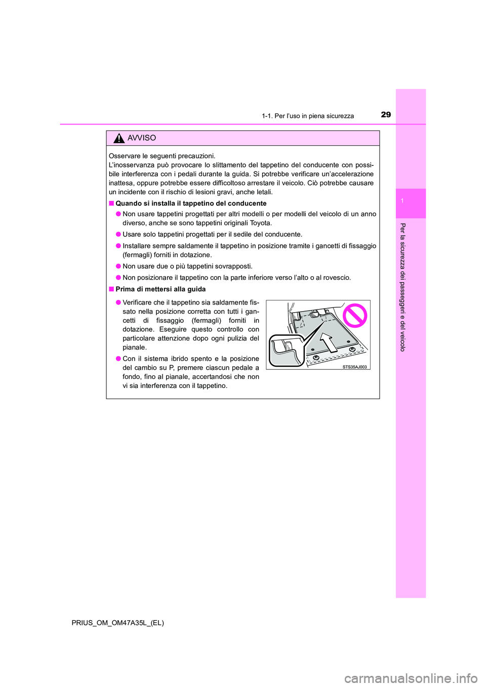 TOYOTA PRIUS 2016 Manuale duso (in Italian) 291-1. Per l’uso in piena sicurezza
1
PRIUS_OM_OM47A35L_(EL)
Per la sicurezza dei passeggeri e del veicolo
AVVISO
Osservare le seguenti precauzioni.
L’inosservanza può provocare lo slittamento d TOYOTA PRIUS 2016 Manuale duso (in Italian) 291-1. Per l’uso in piena sicurezza
1
PRIUS_OM_OM47A35L_(EL)
Per la sicurezza dei passeggeri e del veicolo
AVVISO
Osservare le seguenti precauzioni.
L’inosservanza può provocare lo slittamento d