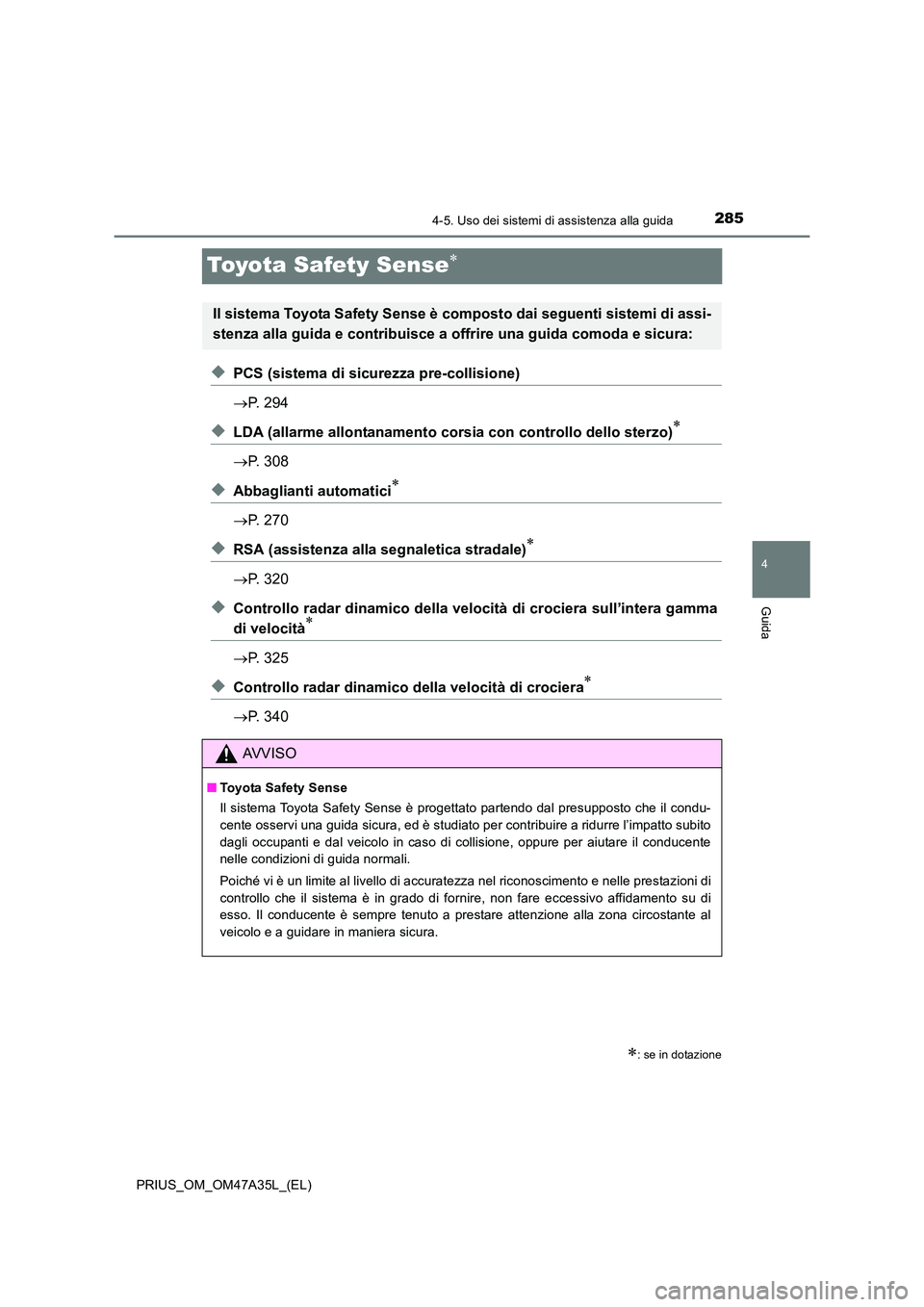 TOYOTA PRIUS 2016 Manuale duso (in Italian) 285
4
4-5. Uso dei sistemi di assistenza alla guida
Guida
PRIUS_OM_OM47A35L_(EL)
Toyota Safety Sense∗
◆PCS (sistema di sicurezza pre-collisione)
→P. 294
◆LDA (allarme allontanamento cors ia co TOYOTA PRIUS 2016 Manuale duso (in Italian) 285
4
4-5. Uso dei sistemi di assistenza alla guida
Guida
PRIUS_OM_OM47A35L_(EL)
Toyota Safety Sense∗
◆PCS (sistema di sicurezza pre-collisione)
→P. 294
◆LDA (allarme allontanamento cors ia co
