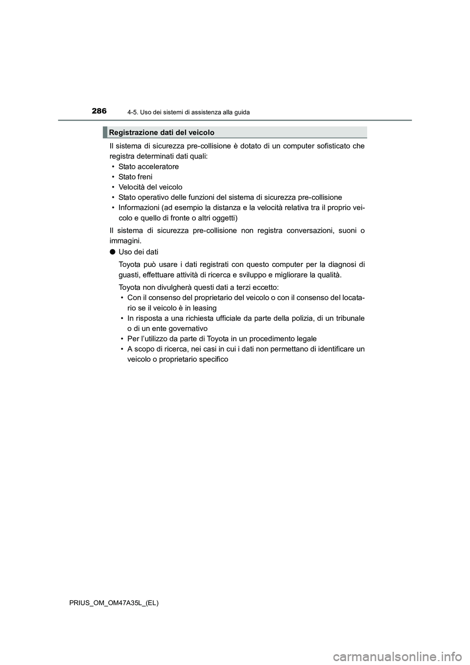 TOYOTA PRIUS 2016 Manuale duso (in Italian) 2864-5. Uso dei sistemi di assistenza alla guida
PRIUS_OM_OM47A35L_(EL)
Il sistema di sicurezza pre-collisione è dotato di un computer sofisticato che
registra determinati dati quali:
• Stato accel TOYOTA PRIUS 2016 Manuale duso (in Italian) 2864-5. Uso dei sistemi di assistenza alla guida
PRIUS_OM_OM47A35L_(EL)
Il sistema di sicurezza pre-collisione è dotato di un computer sofisticato che
registra determinati dati quali:
• Stato accel