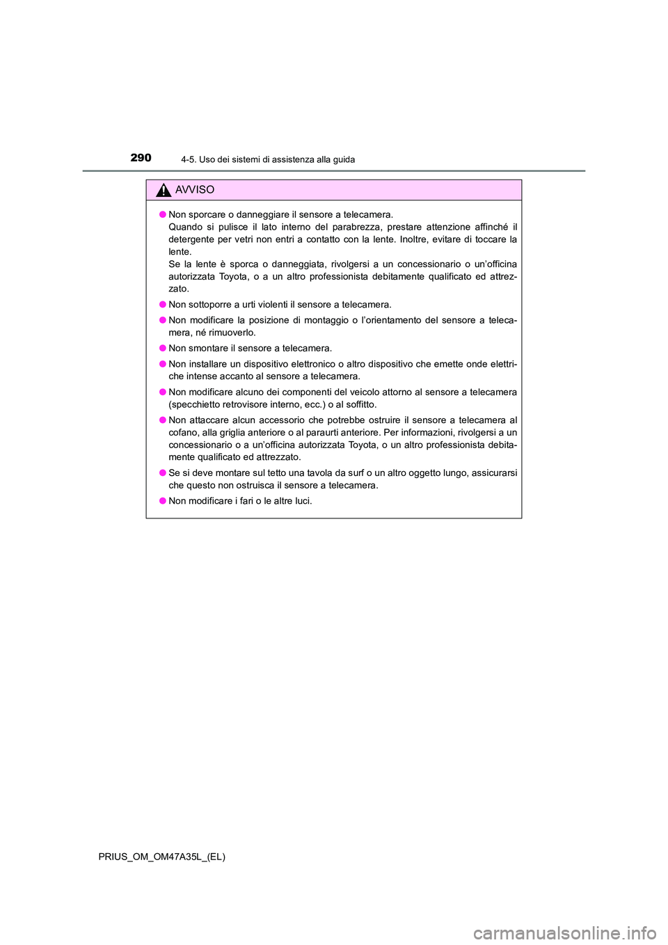 TOYOTA PRIUS 2016 Manuale duso (in Italian) 2904-5. Uso dei sistemi di assistenza alla guida
PRIUS_OM_OM47A35L_(EL)
AVVISO
●Non sporcare o danneggiare il sensore a telecamera.
Quando si pulisce il lato interno del parabrezza, prestare attenz TOYOTA PRIUS 2016 Manuale duso (in Italian) 2904-5. Uso dei sistemi di assistenza alla guida
PRIUS_OM_OM47A35L_(EL)
AVVISO
●Non sporcare o danneggiare il sensore a telecamera.
Quando si pulisce il lato interno del parabrezza, prestare attenz
