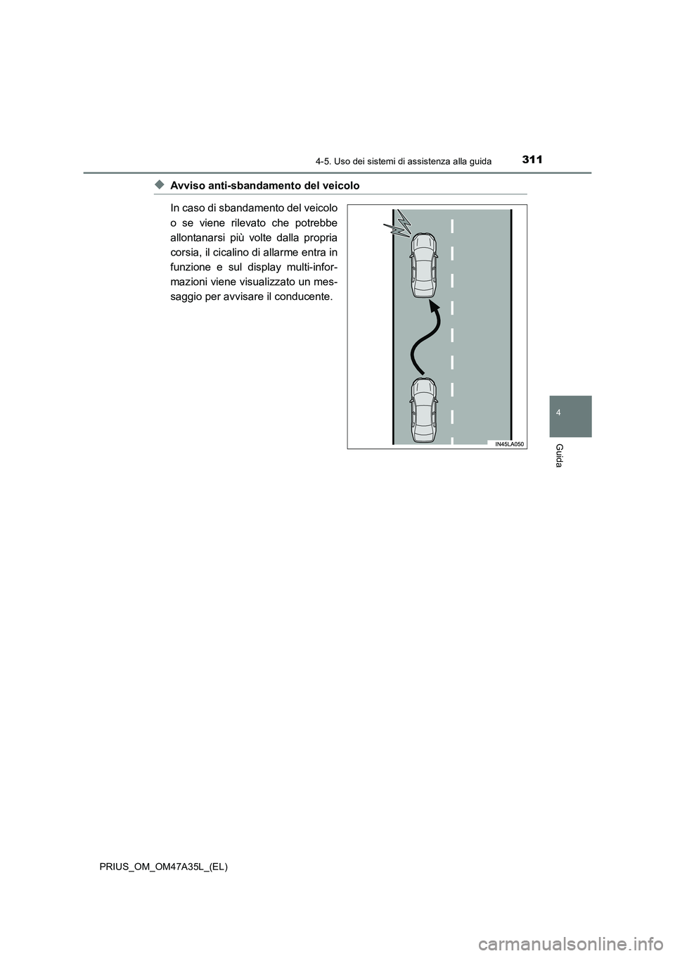 TOYOTA PRIUS 2016  Manuale duso (in Italian) 3114-5. Uso dei sistemi di assistenza alla guida
4
Guida
PRIUS_OM_OM47A35L_(EL)
◆Avviso anti-sbandamento del veicolo
In caso di sbandamento del veicolo
o se viene rilevato che potrebbe
allontanarsi 