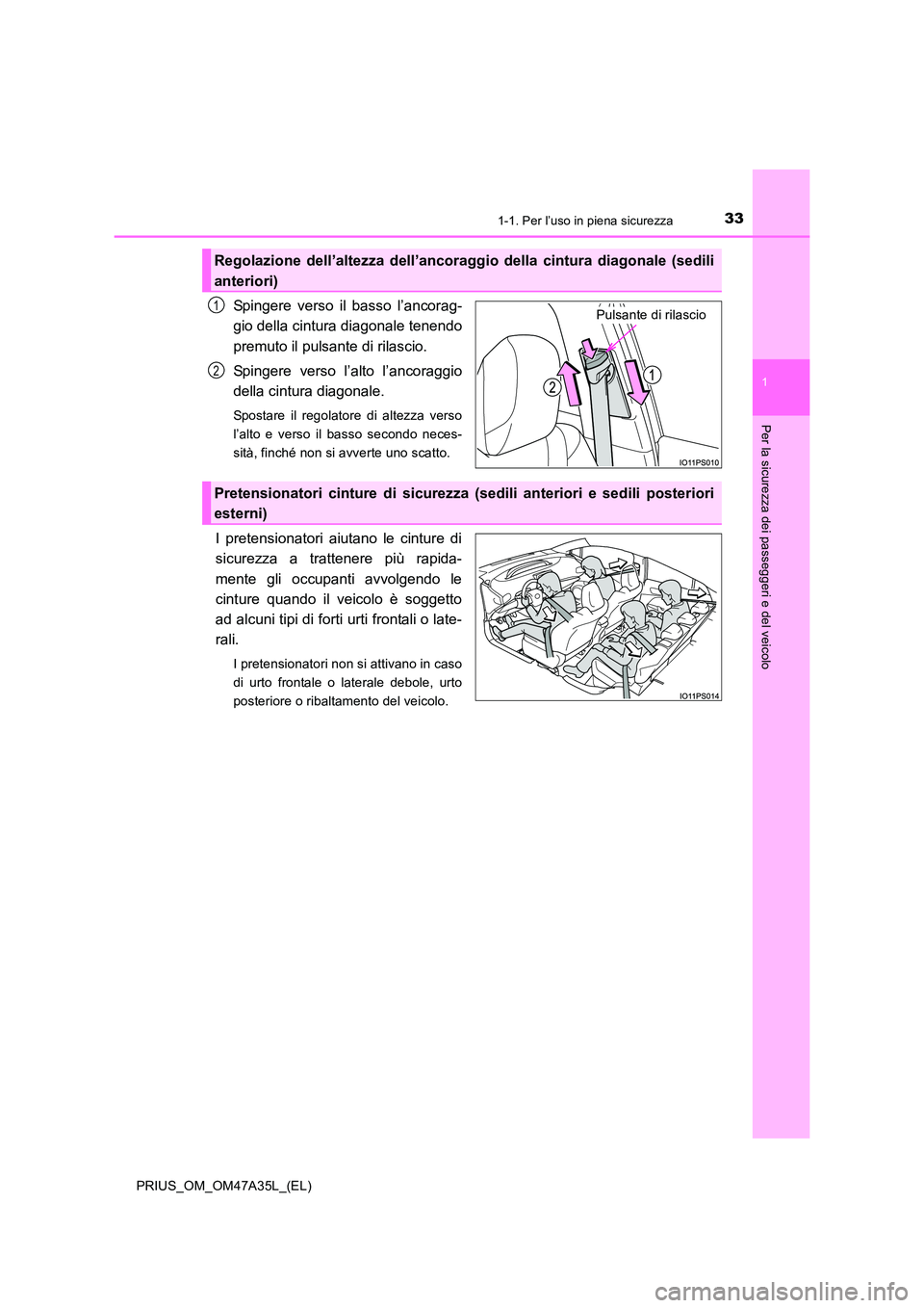 TOYOTA PRIUS 2016  Manuale duso (in Italian) 331-1. Per l’uso in piena sicurezza
1
PRIUS_OM_OM47A35L_(EL)
Per la sicurezza dei passeggeri e del veicolo
Spingere verso il basso l’ancorag-
gio della cintura diagonale tenendo
premuto il pulsant