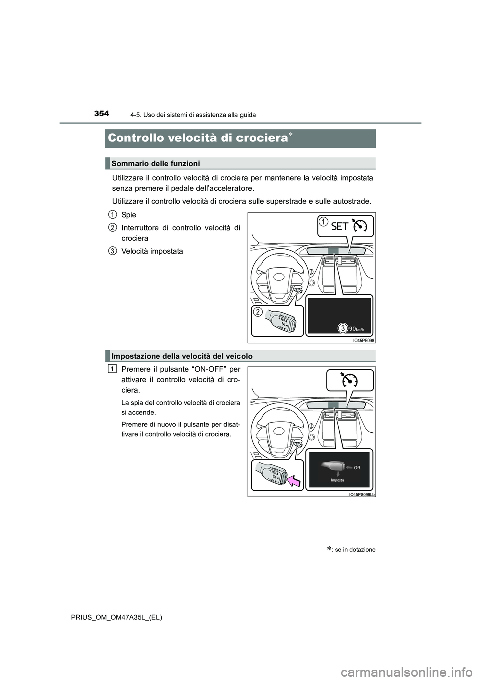 TOYOTA PRIUS 2016  Manuale duso (in Italian) 3544-5. Uso dei sistemi di assistenza alla guida
PRIUS_OM_OM47A35L_(EL)
Controllo velocità di crociera∗
Utilizzare il controllo velocità di crociera per mantenere la velocità impostata
senza prem