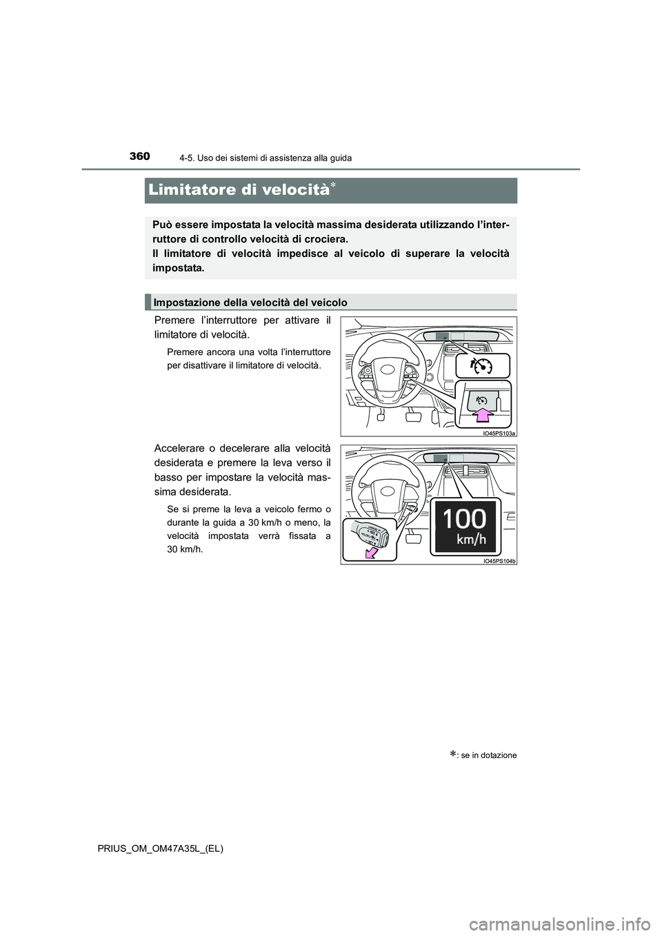 TOYOTA PRIUS 2016  Manuale duso (in Italian) 3604-5. Uso dei sistemi di assistenza alla guida
PRIUS_OM_OM47A35L_(EL)
Limitatore di velocità∗
Premere l’interruttore per attivare il
limitatore di velocità.
Premere ancora una volta l’interr