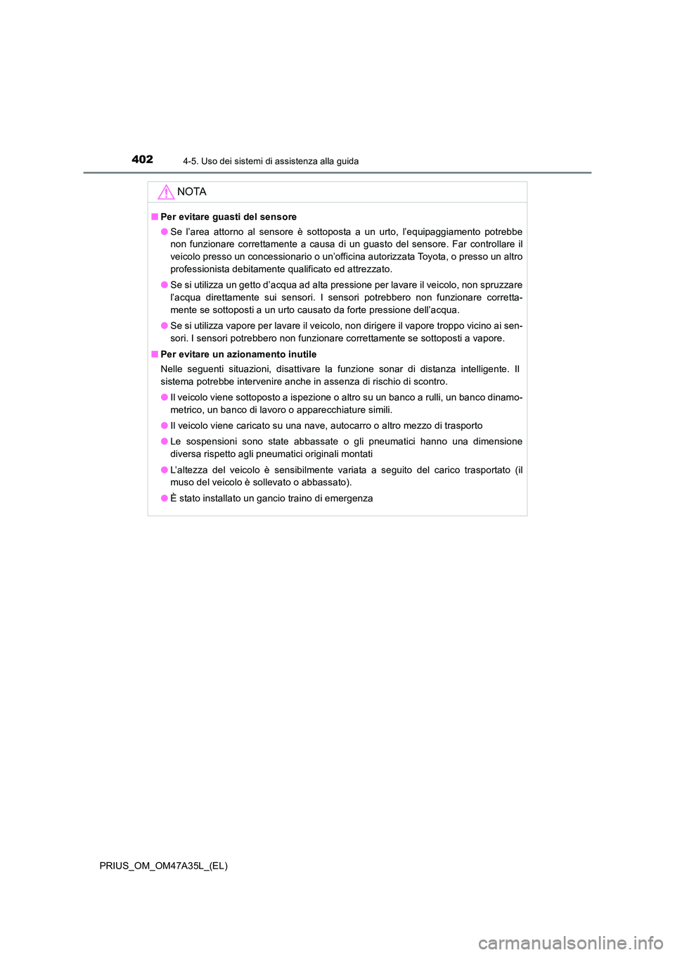 TOYOTA PRIUS 2016 Manuale duso (in Italian) 4024-5. Uso dei sistemi di assistenza alla guida
PRIUS_OM_OM47A35L_(EL)
NOTA
■Per evitare guasti del sensore
●Se l’area attorno al sensore è sottoposta a un urto, l’equipaggiamento potrebbe
n TOYOTA PRIUS 2016 Manuale duso (in Italian) 4024-5. Uso dei sistemi di assistenza alla guida
PRIUS_OM_OM47A35L_(EL)
NOTA
■Per evitare guasti del sensore
●Se l’area attorno al sensore è sottoposta a un urto, l’equipaggiamento potrebbe
n