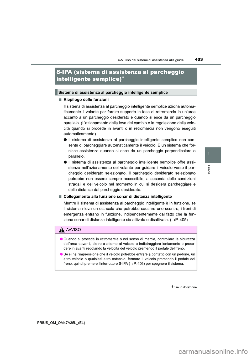 TOYOTA PRIUS 2016 Manuale duso (in Italian) 403
4
4-5. Uso dei sistemi di assistenza alla guida
Guida
PRIUS_OM_OM47A35L_(EL)
S-IPA (sistema di assistenza al parcheggio
intelligente semplice)
∗
■Riepilogo delle funzioni
Il sistema di assist TOYOTA PRIUS 2016 Manuale duso (in Italian) 403
4
4-5. Uso dei sistemi di assistenza alla guida
Guida
PRIUS_OM_OM47A35L_(EL)
S-IPA (sistema di assistenza al parcheggio
intelligente semplice)
∗
■Riepilogo delle funzioni
Il sistema di assist