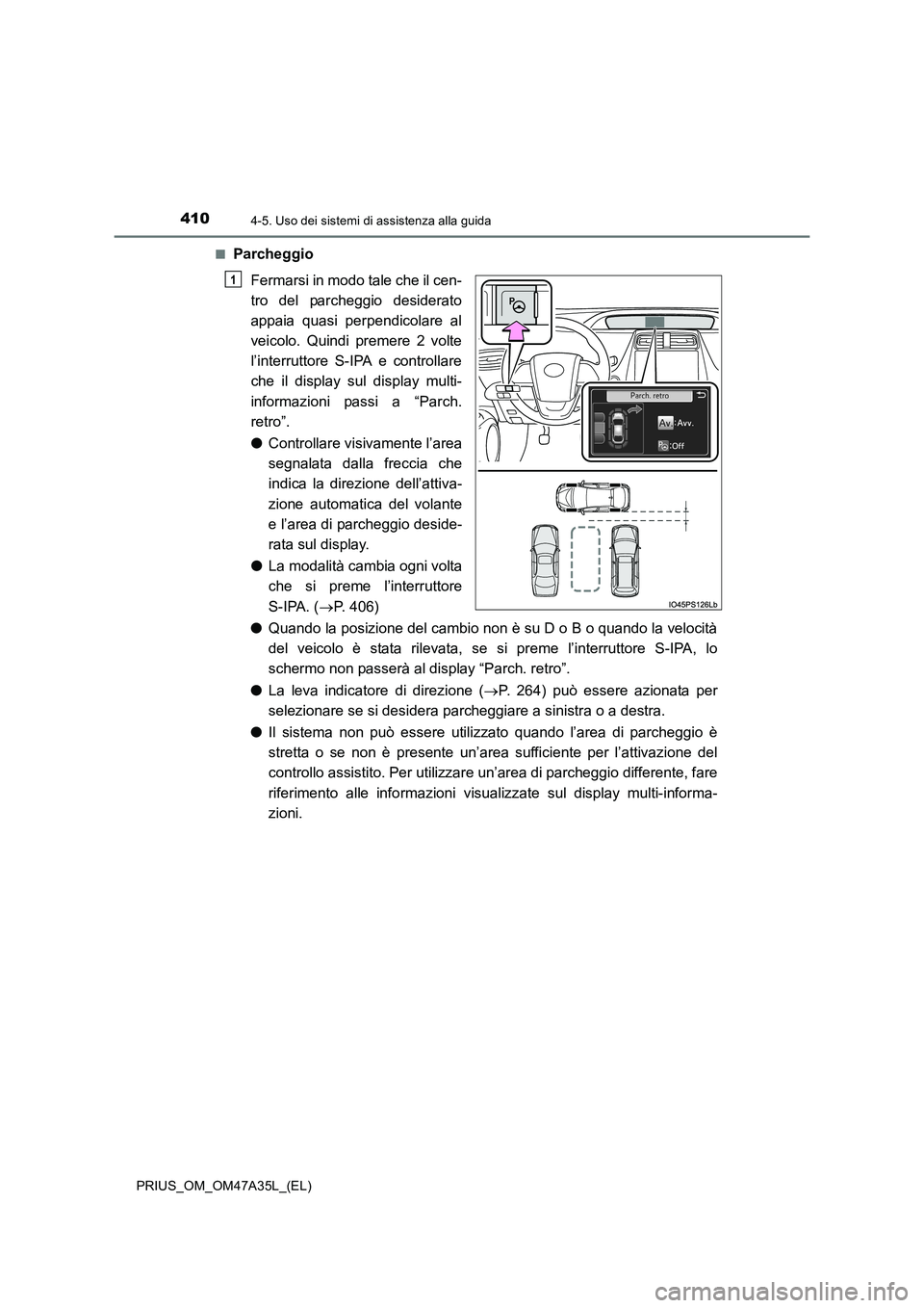 TOYOTA PRIUS 2016 Manuale duso (in Italian) 4104-5. Uso dei sistemi di assistenza alla guida
PRIUS_OM_OM47A35L_(EL)■
Parcheggio
Fermarsi in modo tale che il cen-
tro del parcheggio desiderato
appaia quasi perpendicolare al
veicolo. Quindi pre TOYOTA PRIUS 2016 Manuale duso (in Italian) 4104-5. Uso dei sistemi di assistenza alla guida
PRIUS_OM_OM47A35L_(EL)■
Parcheggio
Fermarsi in modo tale che il cen-
tro del parcheggio desiderato
appaia quasi perpendicolare al
veicolo. Quindi pre