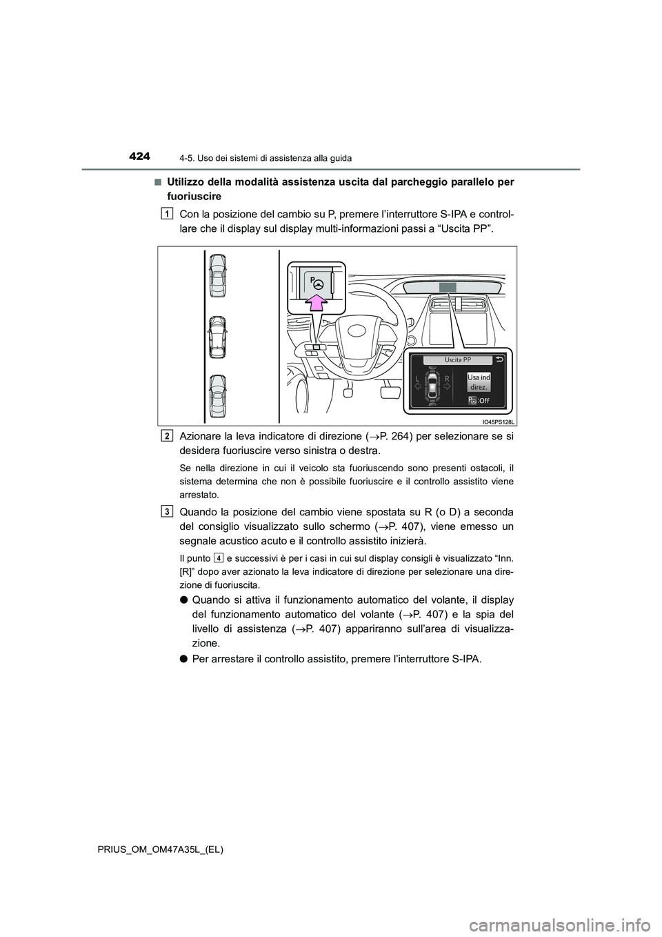 TOYOTA PRIUS 2016 Manuale duso (in Italian) 4244-5. Uso dei sistemi di assistenza alla guida
PRIUS_OM_OM47A35L_(EL)■
Utilizzo della modalità assistenza uscita dal parcheggio parallelo per
fuoriuscire
Con la posizione del cambio su P, premere TOYOTA PRIUS 2016 Manuale duso (in Italian) 4244-5. Uso dei sistemi di assistenza alla guida
PRIUS_OM_OM47A35L_(EL)■
Utilizzo della modalità assistenza uscita dal parcheggio parallelo per
fuoriuscire
Con la posizione del cambio su P, premere