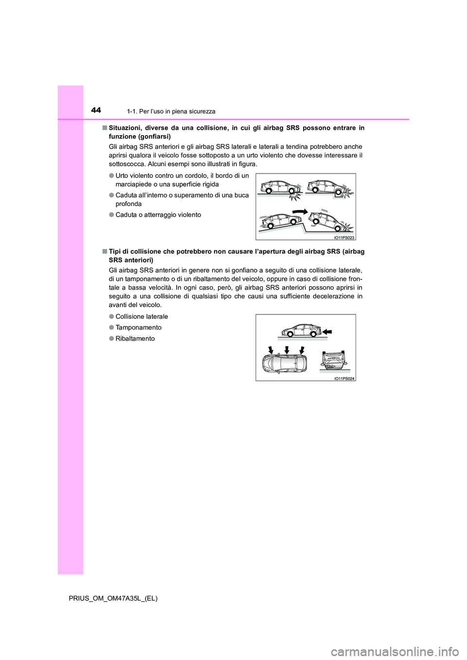 TOYOTA PRIUS 2016 Manuale duso (in Italian) 441-1. Per l’uso in piena sicurezza
PRIUS_OM_OM47A35L_(EL)■
Situazioni, diverse da una collisione, in cui gli airbag SRS possono entrare in
funzione (gonfiarsi)
Gli airbag SRS anteriori e gli air TOYOTA PRIUS 2016 Manuale duso (in Italian) 441-1. Per l’uso in piena sicurezza
PRIUS_OM_OM47A35L_(EL)■
Situazioni, diverse da una collisione, in cui gli airbag SRS possono entrare in
funzione (gonfiarsi)
Gli airbag SRS anteriori e gli air