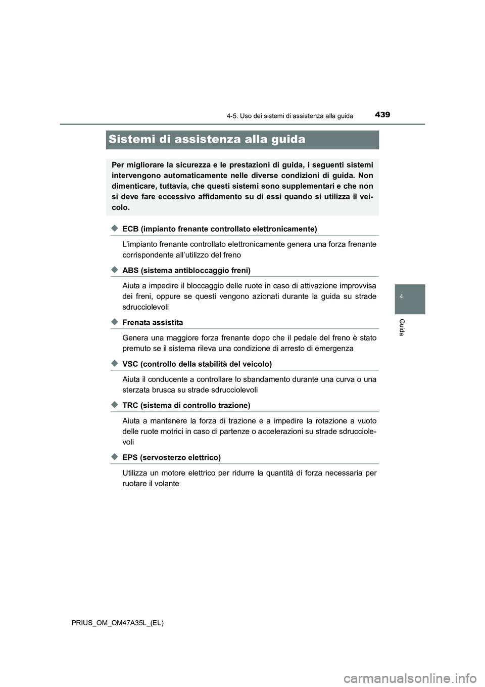 TOYOTA PRIUS 2016 Manuale duso (in Italian) 439
4
4-5. Uso dei sistemi di assistenza alla guida
Guida
PRIUS_OM_OM47A35L_(EL)
Sistemi di assistenza alla guida
◆ECB (impianto frenante controllato elettronicamente)
L’impianto frenante controll TOYOTA PRIUS 2016 Manuale duso (in Italian) 439
4
4-5. Uso dei sistemi di assistenza alla guida
Guida
PRIUS_OM_OM47A35L_(EL)
Sistemi di assistenza alla guida
◆ECB (impianto frenante controllato elettronicamente)
L’impianto frenante controll