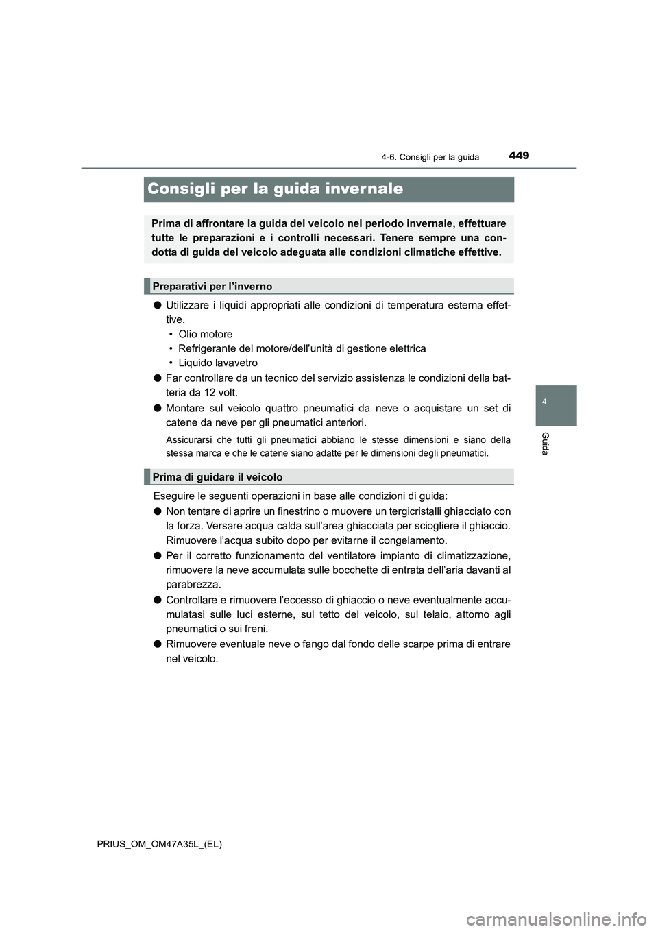 TOYOTA PRIUS 2016 Manuale duso (in Italian) 449
4
4-6. Consigli per la guida
Guida
PRIUS_OM_OM47A35L_(EL)
Consigli per la guida inver nale
●Utilizzare i liquidi appropriati alle c ondizioni di temperatura esterna effet-
tive.
• Olio motore TOYOTA PRIUS 2016 Manuale duso (in Italian) 449
4
4-6. Consigli per la guida
Guida
PRIUS_OM_OM47A35L_(EL)
Consigli per la guida inver nale
●Utilizzare i liquidi appropriati alle c ondizioni di temperatura esterna effet-
tive.
• Olio motore