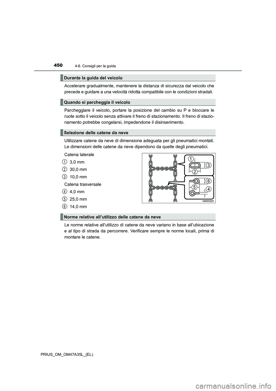 TOYOTA PRIUS 2016 Manuale duso (in Italian) 4504-6. Consigli per la guida
PRIUS_OM_OM47A35L_(EL)
Accelerare gradualmente, mantenere la distanza di sicurezza dal veicolo che
precede e guidare a una velocità ridotta compatibile con le condizioni TOYOTA PRIUS 2016 Manuale duso (in Italian) 4504-6. Consigli per la guida
PRIUS_OM_OM47A35L_(EL)
Accelerare gradualmente, mantenere la distanza di sicurezza dal veicolo che
precede e guidare a una velocità ridotta compatibile con le condizioni