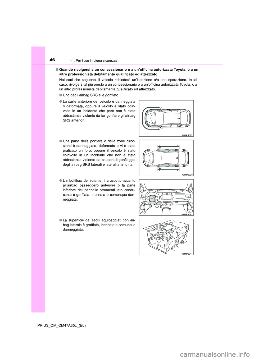 TOYOTA PRIUS 2016 Manuale duso (in Italian) 461-1. Per l’uso in piena sicurezza
PRIUS_OM_OM47A35L_(EL)■
Quando rivolgersi a un concessionario o a un’officina autorizzata Toyota, o a un
altro professionista debitamente qualificato ed attre TOYOTA PRIUS 2016 Manuale duso (in Italian) 461-1. Per l’uso in piena sicurezza
PRIUS_OM_OM47A35L_(EL)■
Quando rivolgersi a un concessionario o a un’officina autorizzata Toyota, o a un
altro professionista debitamente qualificato ed attre