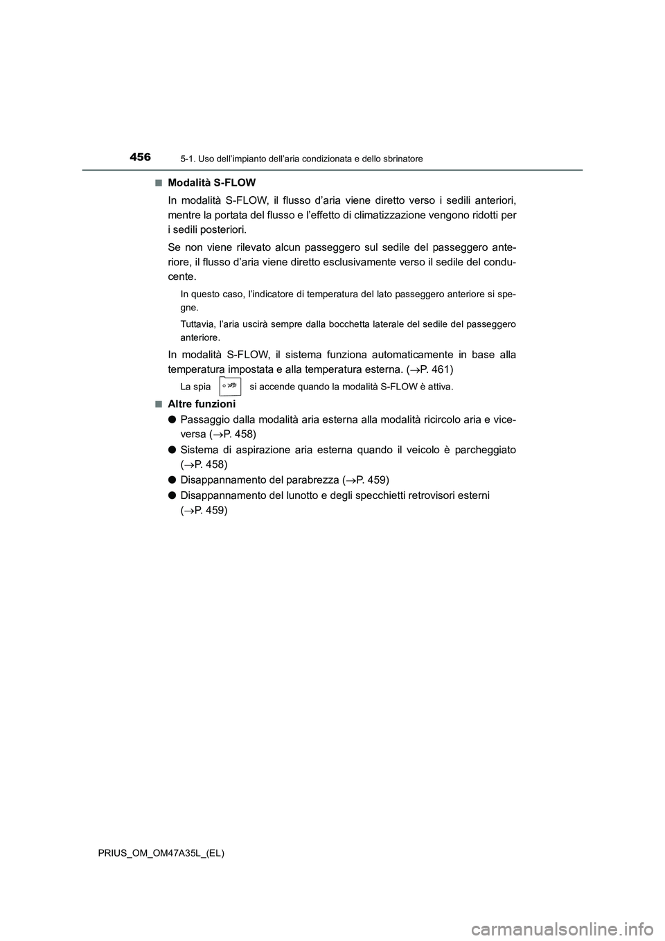 TOYOTA PRIUS 2016 Manuale duso (in Italian) 4565-1. Uso dell’impianto dell’aria condizionata e dello sbrinatore
PRIUS_OM_OM47A35L_(EL)■
Modalità S-FLOW
In modalità S-FLOW, il flusso d’aria viene diretto verso i sedili anteriori,
mentr TOYOTA PRIUS 2016 Manuale duso (in Italian) 4565-1. Uso dell’impianto dell’aria condizionata e dello sbrinatore
PRIUS_OM_OM47A35L_(EL)■
Modalità S-FLOW
In modalità S-FLOW, il flusso d’aria viene diretto verso i sedili anteriori,
mentr