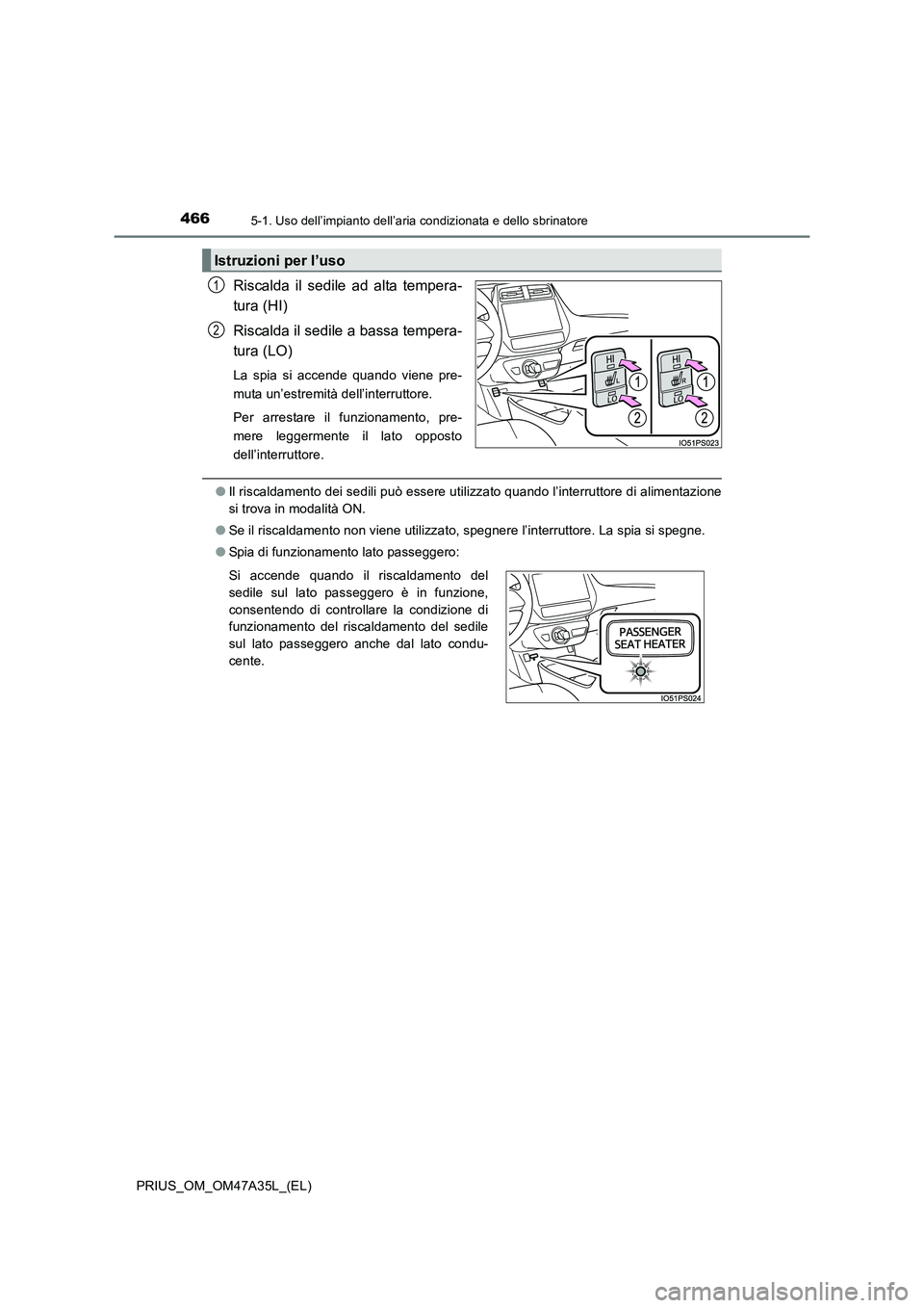 TOYOTA PRIUS 2016  Manuale duso (in Italian) 4665-1. Uso dell’impianto dell’aria condizionata e dello sbrinatore
PRIUS_OM_OM47A35L_(EL)
Riscalda il sedile ad alta tempera-
tura (HI)
Riscalda il sedile a bassa tempera-
tura (LO)
La spia si ac