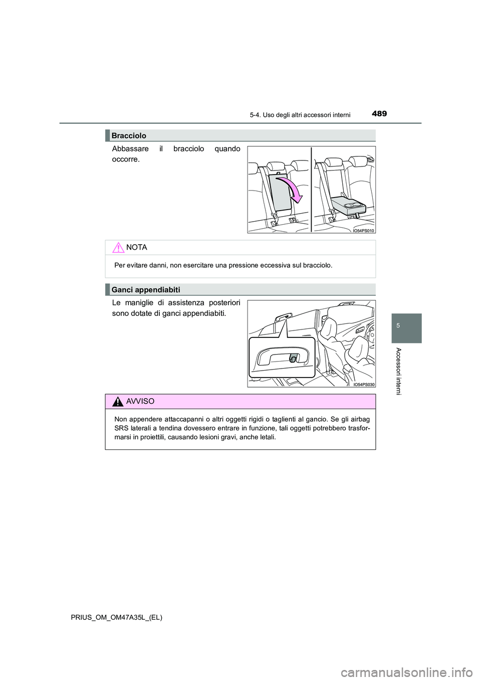 TOYOTA PRIUS 2016  Manuale duso (in Italian) 4895-4. Uso degli altri accessori interni
PRIUS_OM_OM47A35L_(EL)
5
Accessori interni
Abbassare il bracciolo quando
occorre.
Le maniglie di assistenza posteriori
sono dotate di ganci appendiabiti.
Brac