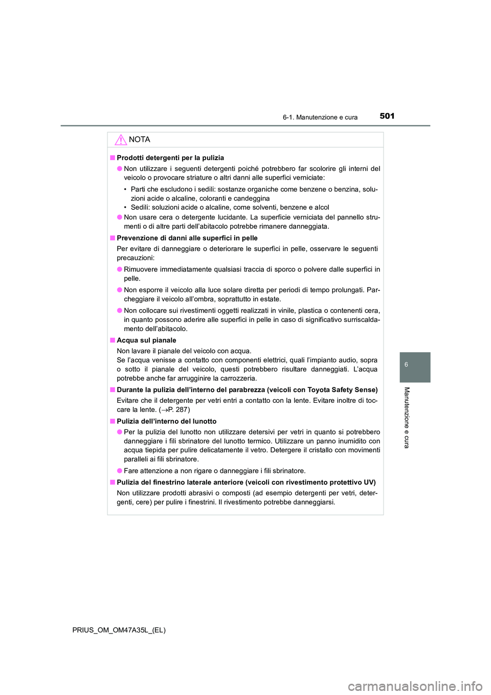 TOYOTA PRIUS 2016 Manuale duso (in Italian) 5016-1. Manutenzione e cura
PRIUS_OM_OM47A35L_(EL)
6
Manutenzione e cura
NOTA
■Prodotti detergenti per la pulizia
●Non utilizzare i seguenti detergenti poiché potrebbero far scolorire gli interni TOYOTA PRIUS 2016 Manuale duso (in Italian) 5016-1. Manutenzione e cura
PRIUS_OM_OM47A35L_(EL)
6
Manutenzione e cura
NOTA
■Prodotti detergenti per la pulizia
●Non utilizzare i seguenti detergenti poiché potrebbero far scolorire gli interni