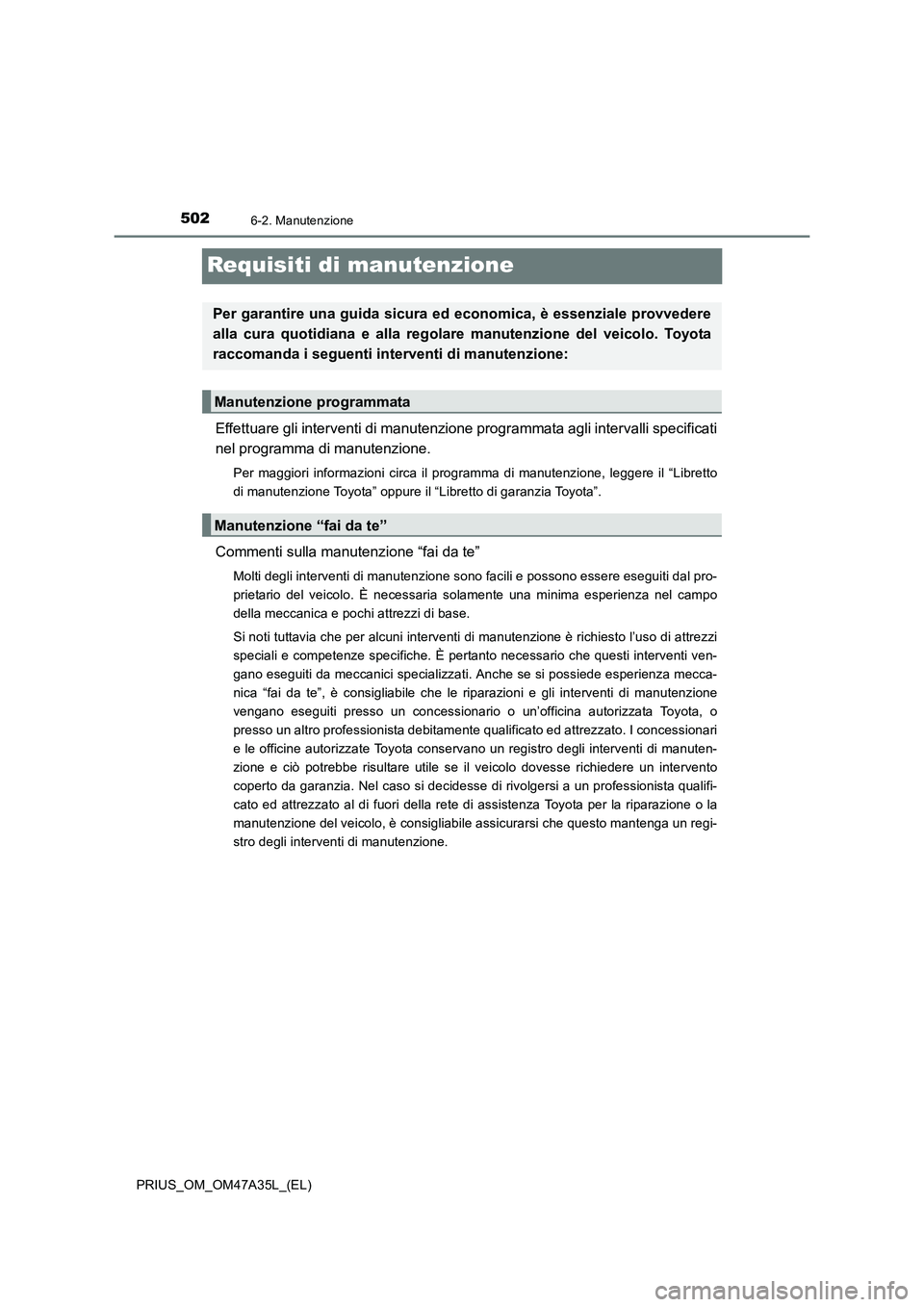 TOYOTA PRIUS 2016 Manuale duso (in Italian) 5026-2. Manutenzione
PRIUS_OM_OM47A35L_(EL)
Requisiti di manutenzione
Effettuare gli interventi di manutenzione programmata agli intervalli specificati
nel programma di manutenzione.
Per maggiori info TOYOTA PRIUS 2016 Manuale duso (in Italian) 5026-2. Manutenzione
PRIUS_OM_OM47A35L_(EL)
Requisiti di manutenzione
Effettuare gli interventi di manutenzione programmata agli intervalli specificati
nel programma di manutenzione.
Per maggiori info