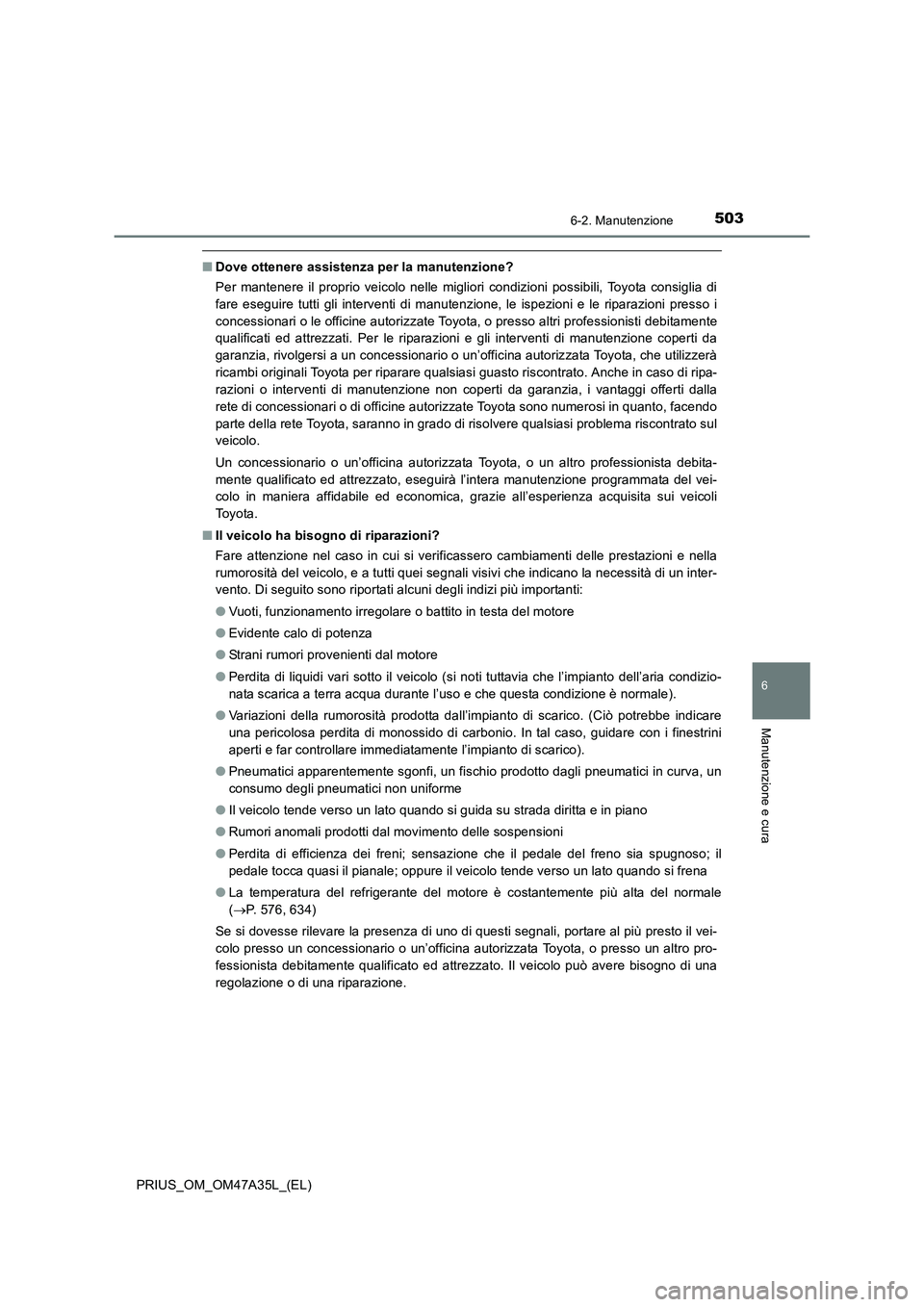 TOYOTA PRIUS 2016 Manuale duso (in Italian) 5036-2. Manutenzione
PRIUS_OM_OM47A35L_(EL)
6
Manutenzione e cura
■Dove ottenere assistenza per la manutenzione?
Per mantenere il proprio veicolo nelle migliori condizioni possibili, Toyota consigli TOYOTA PRIUS 2016 Manuale duso (in Italian) 5036-2. Manutenzione
PRIUS_OM_OM47A35L_(EL)
6
Manutenzione e cura
■Dove ottenere assistenza per la manutenzione?
Per mantenere il proprio veicolo nelle migliori condizioni possibili, Toyota consigli