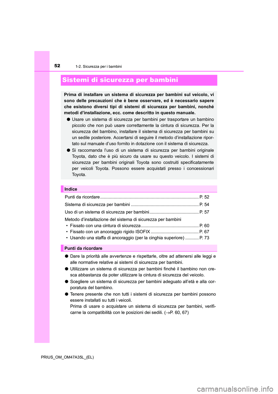 TOYOTA PRIUS 2016 Manuale duso (in Italian) 521-2. Sicurezza per i bambini
PRIUS_OM_OM47A35L_(EL)
Sistemi di sicurezza per bambini
Punti da ricordare ................................................................................ P. 52
Sistema TOYOTA PRIUS 2016 Manuale duso (in Italian) 521-2. Sicurezza per i bambini
PRIUS_OM_OM47A35L_(EL)
Sistemi di sicurezza per bambini
Punti da ricordare ................................................................................ P. 52
Sistema